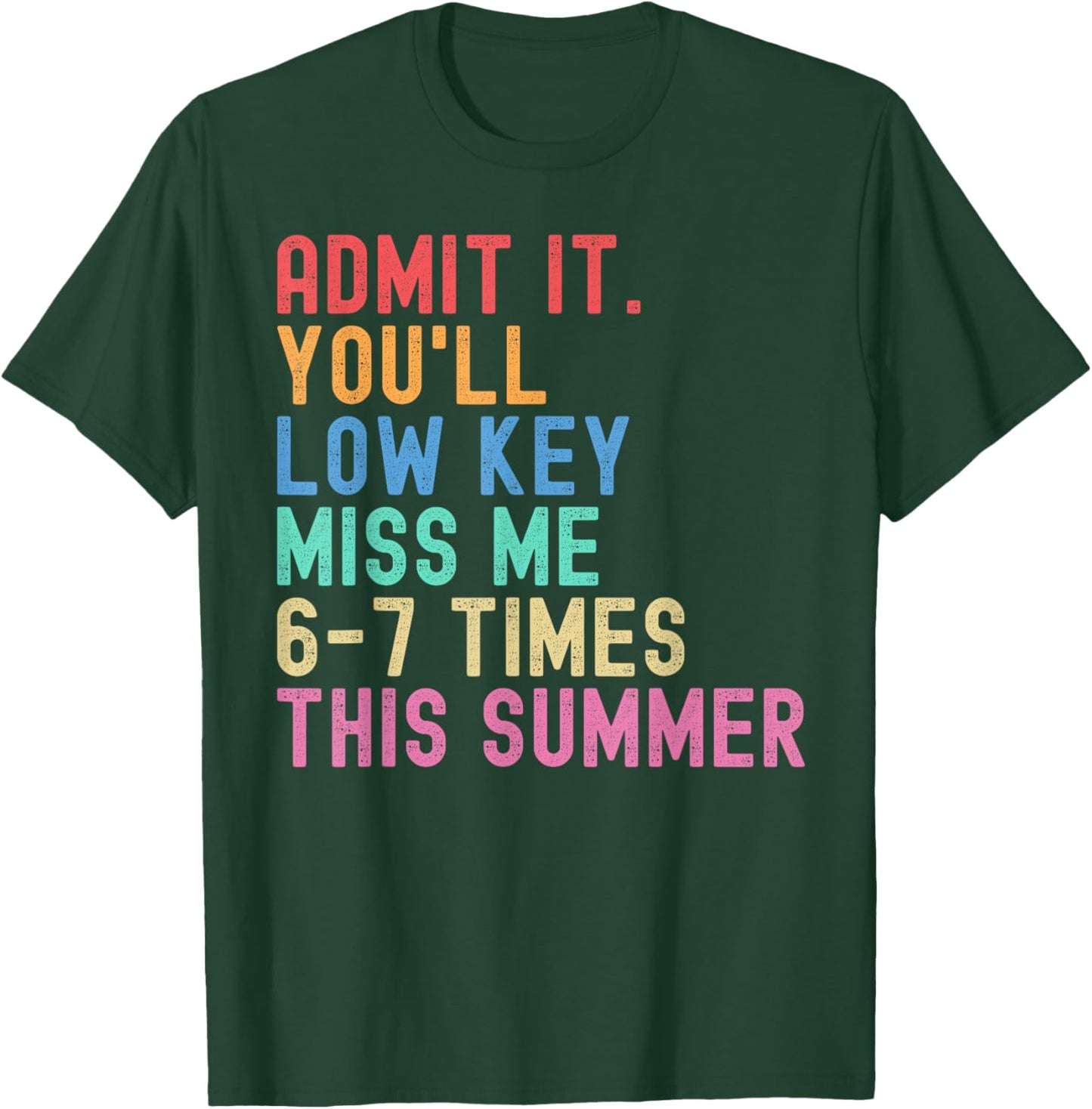 Admit It You'll Low Key Miss Me 6-7 Times This Summer Funny T-Shirt - T-Shirt | Forest