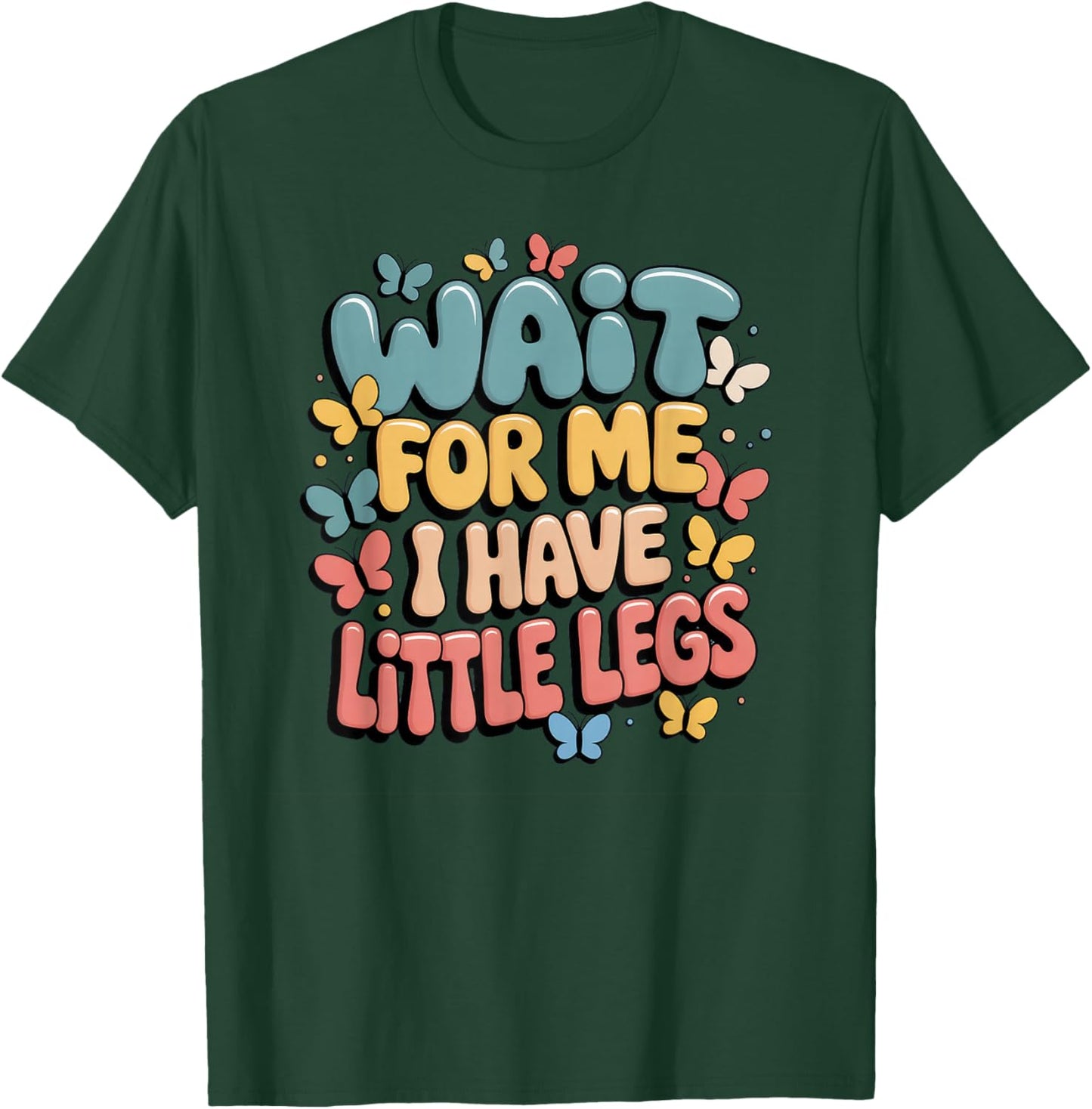 Wait for Me I Have Little Legs T-Shirt - T-Shirt | Forest
