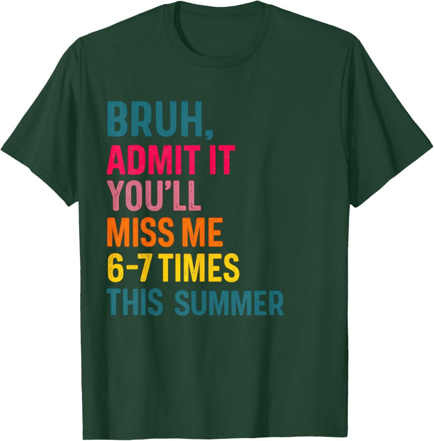 Bruh Admit It You'll Miss Me 6-7 Times This Summer T-Shirt - T-Shirt | Forest