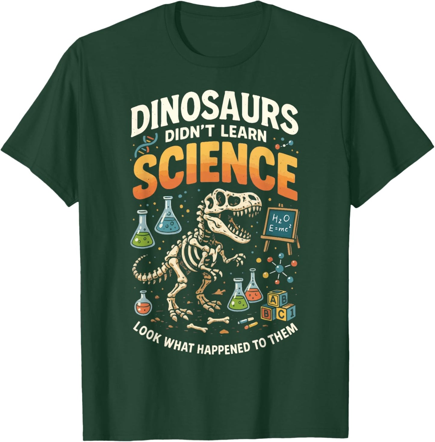 Dinosaurs Didn't Learn Science Look What Happened to Them T-Shirt - T-Shirt | Forest