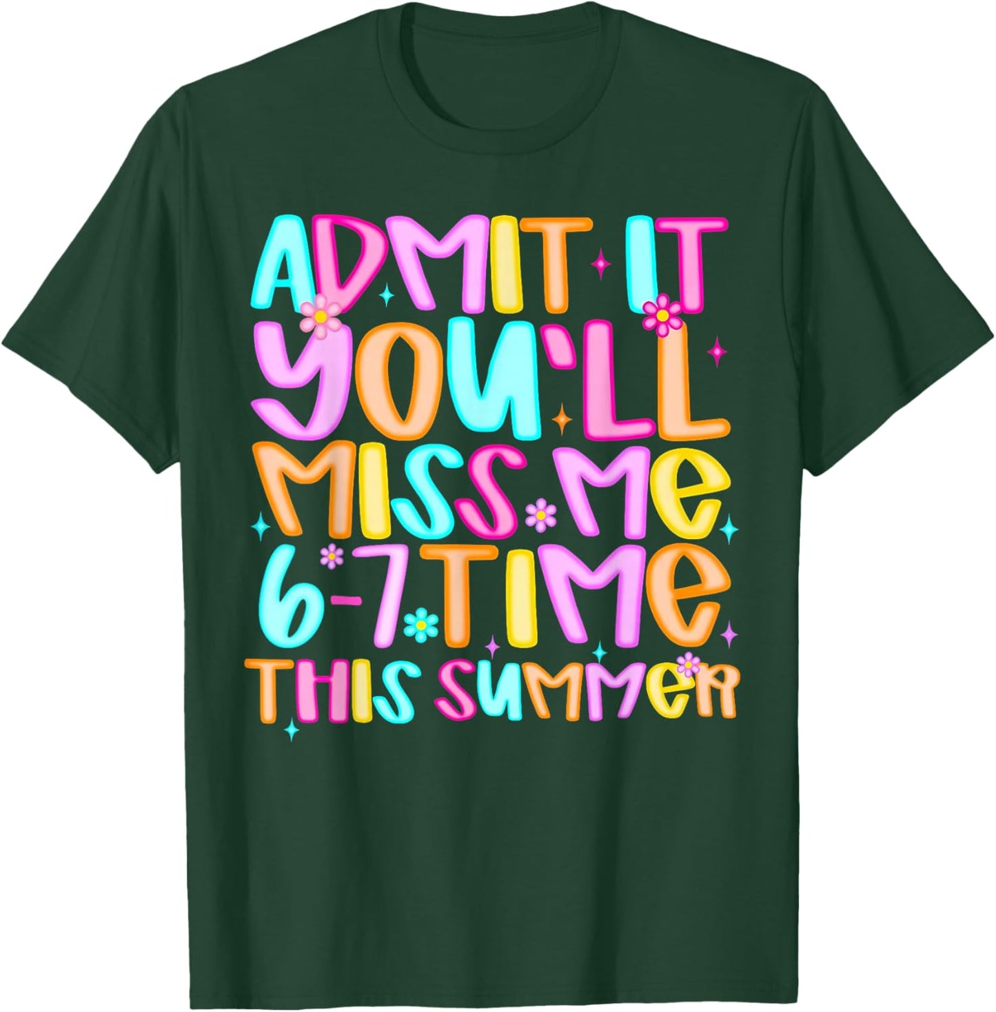 Admit It You'll Miss Me 6-7 Times This Summer Funny Last Day T-Shirt - T-Shirt | Forest