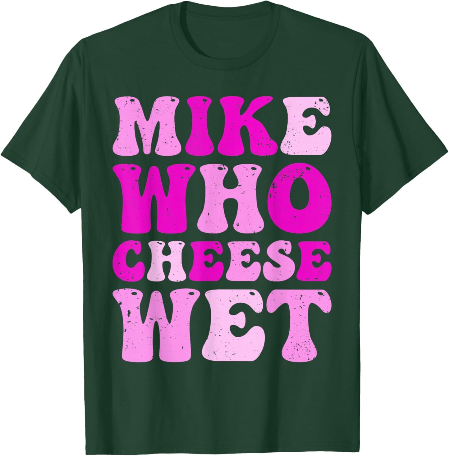 Mike who Cheese Wet Inappropriate Adult Humor Embarrassing T-Shirt - T-Shirt | Forest