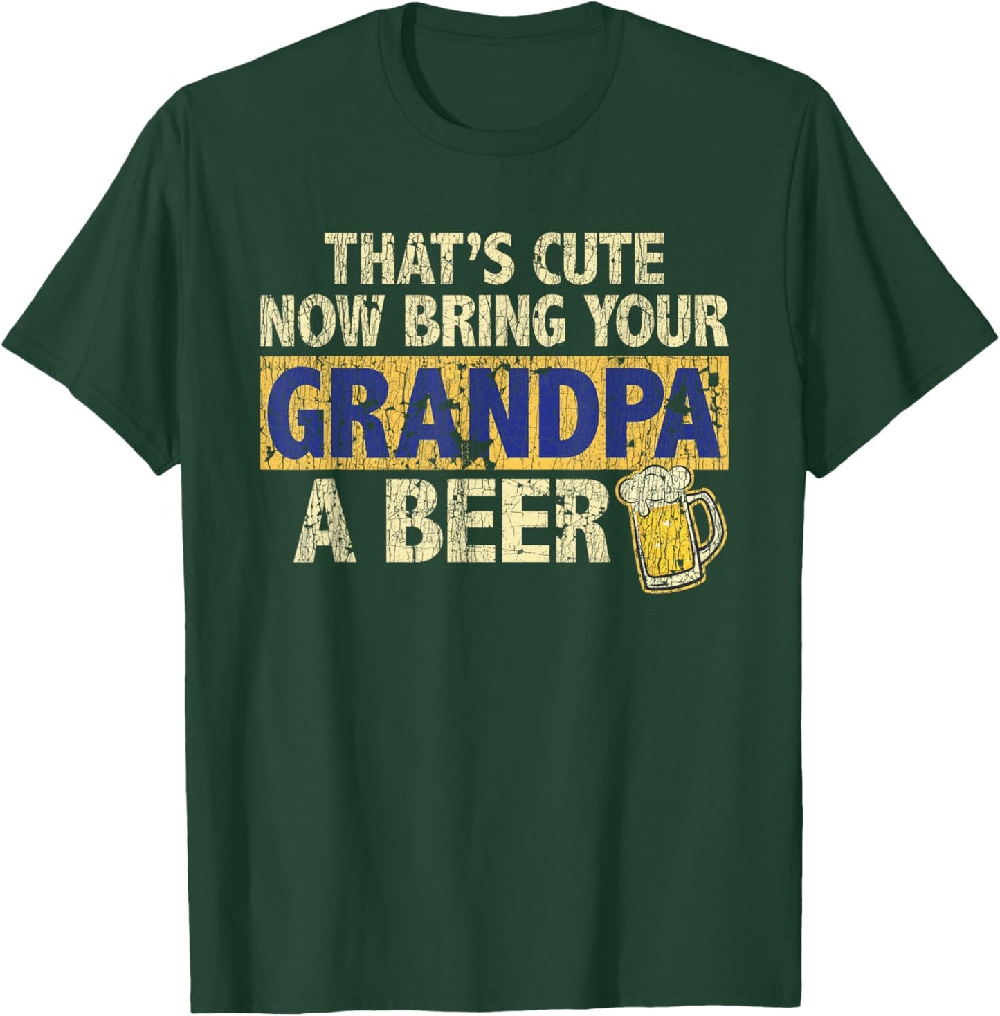That's Cute Now Bring Your Grandpa A Beer Funny T-Shirt - T-Shirt | Forest