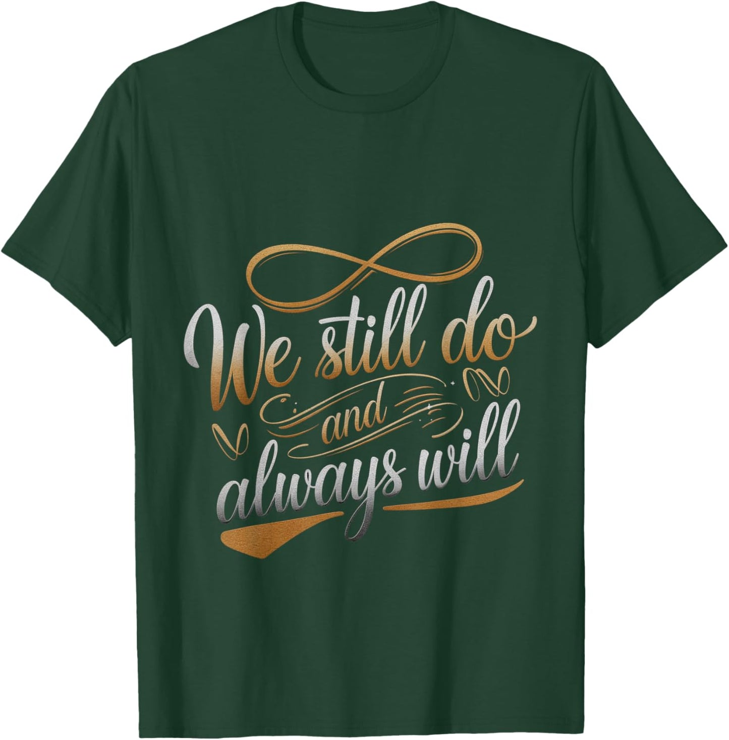 We Still Do And Always Will Anniversary Love T-Shirt - T-Shirt | Forest
