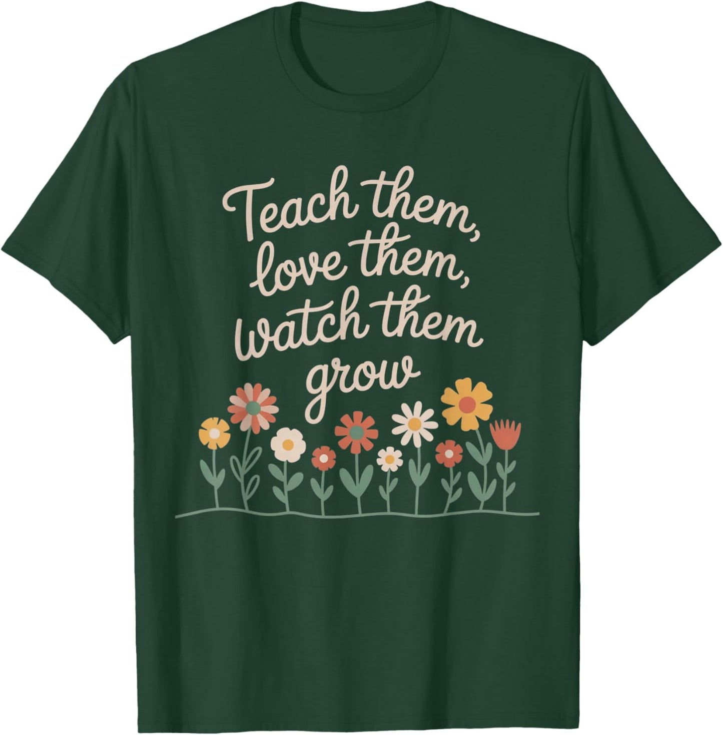 Teach Them Love Them Watch Them Grow Floral Teacher T-Shirt - T-Shirt | Forest