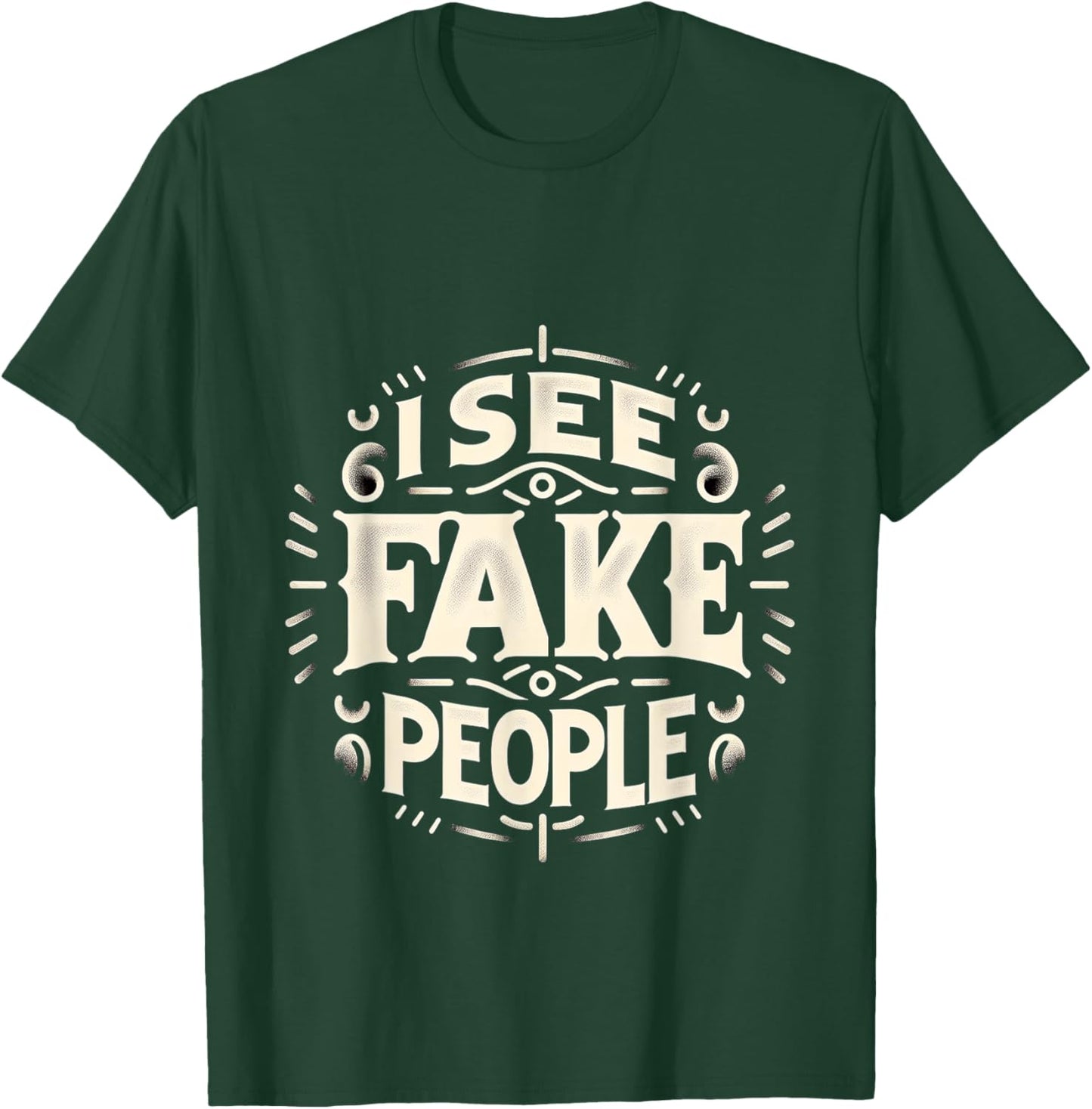 I See Fake People Sarcastic Straightforward T-Shirt - T-Shirt | Forest