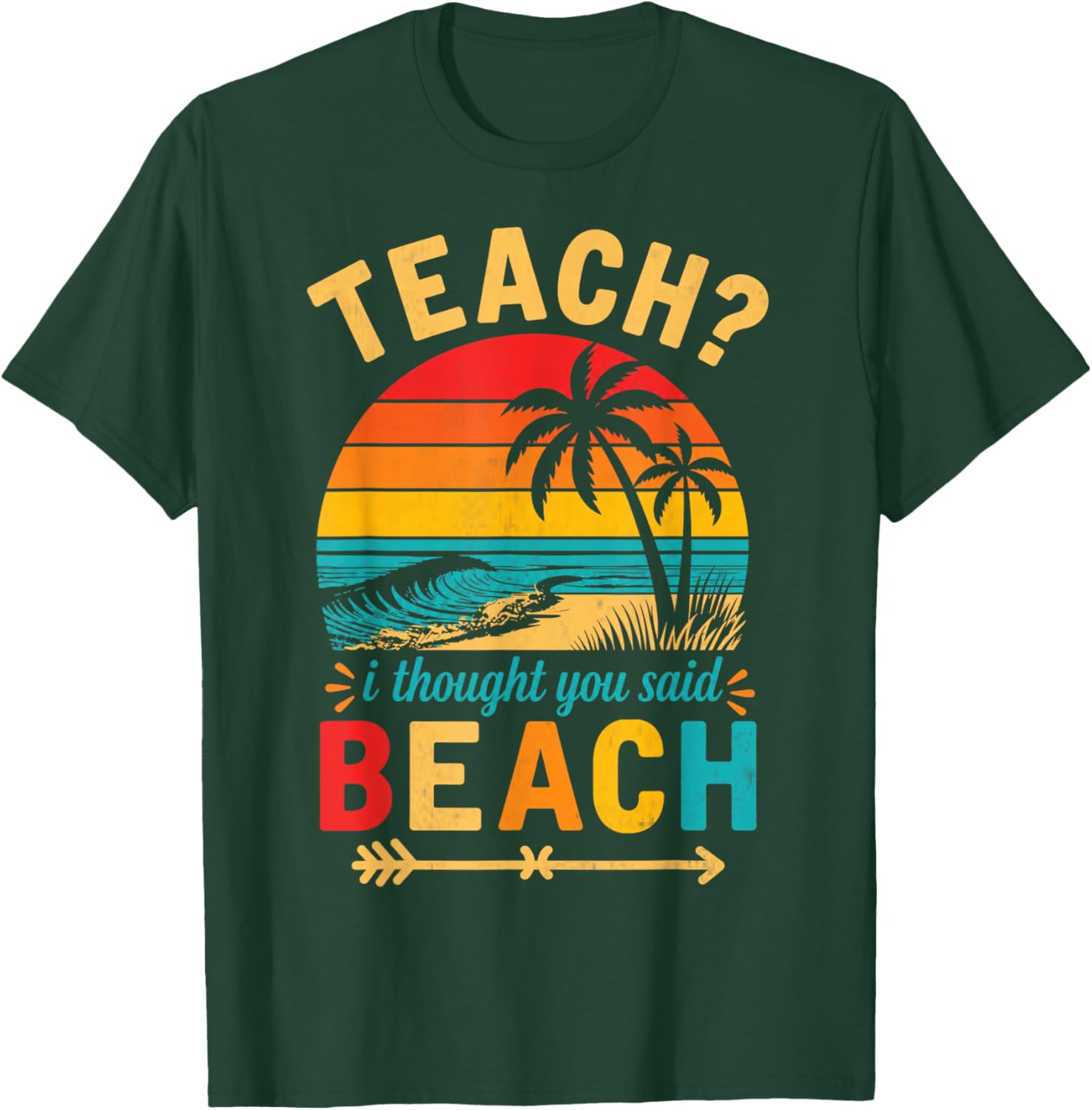 Teach I Thought You Said Beach Teacher Funny Summer Vacation T-Shirt - T-Shirt | Forest