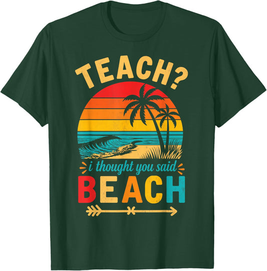 Teach I Thought You Said Beach Teacher Funny Summer Vacation T-Shirt - T-Shirt | Forest