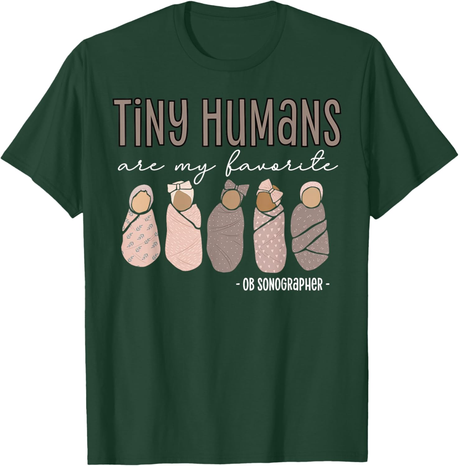 Tiny Humans Are My Favorite OB Sonographer Ultrasound Tech T-Shirt - T-Shirt | Forest