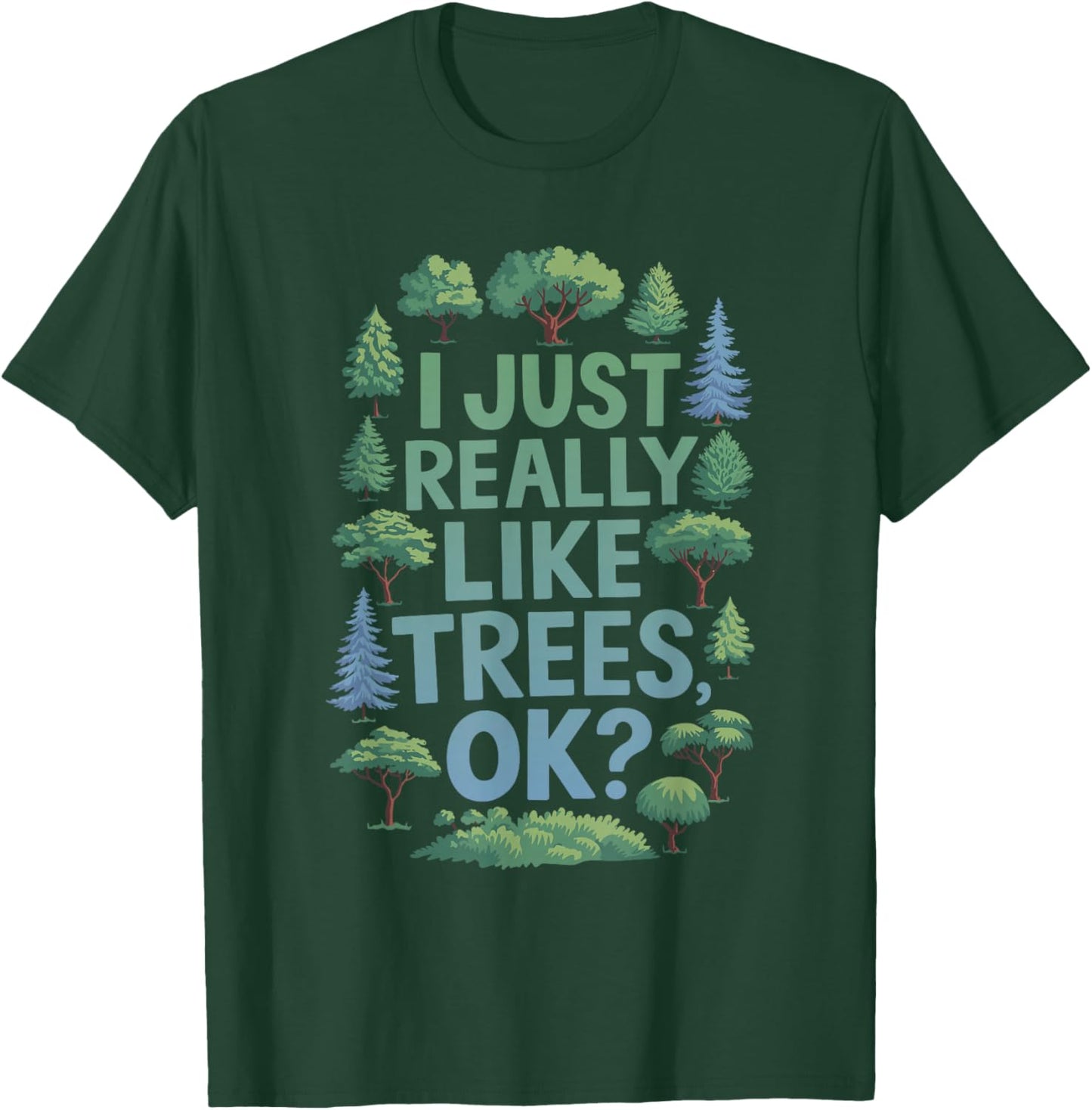 I Just Really Like Trees, OK? - Gardeners Forest Love Trees T-Shirt - T-Shirt | Forest