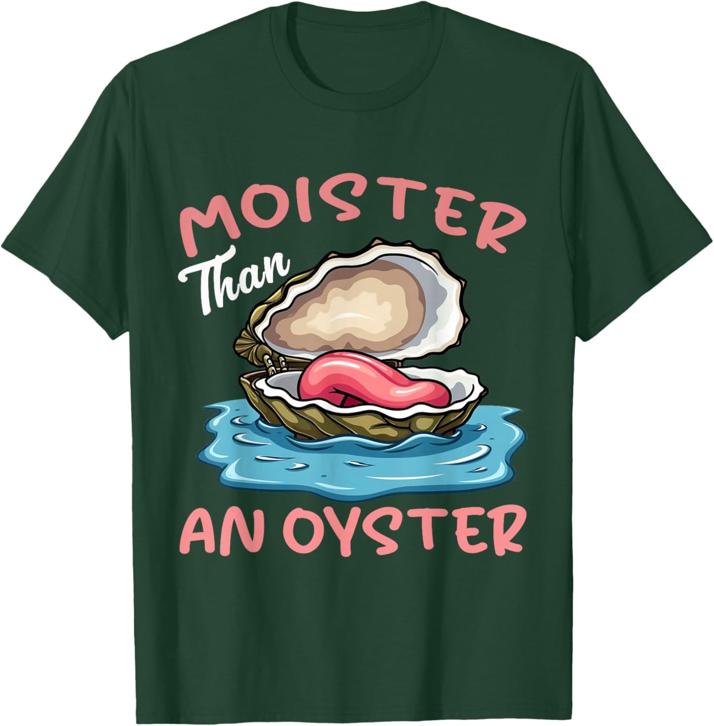 Moister Than An Oyster Funny Inappropriate Adult Humor Women T-Shirt - T-Shirt | Forest