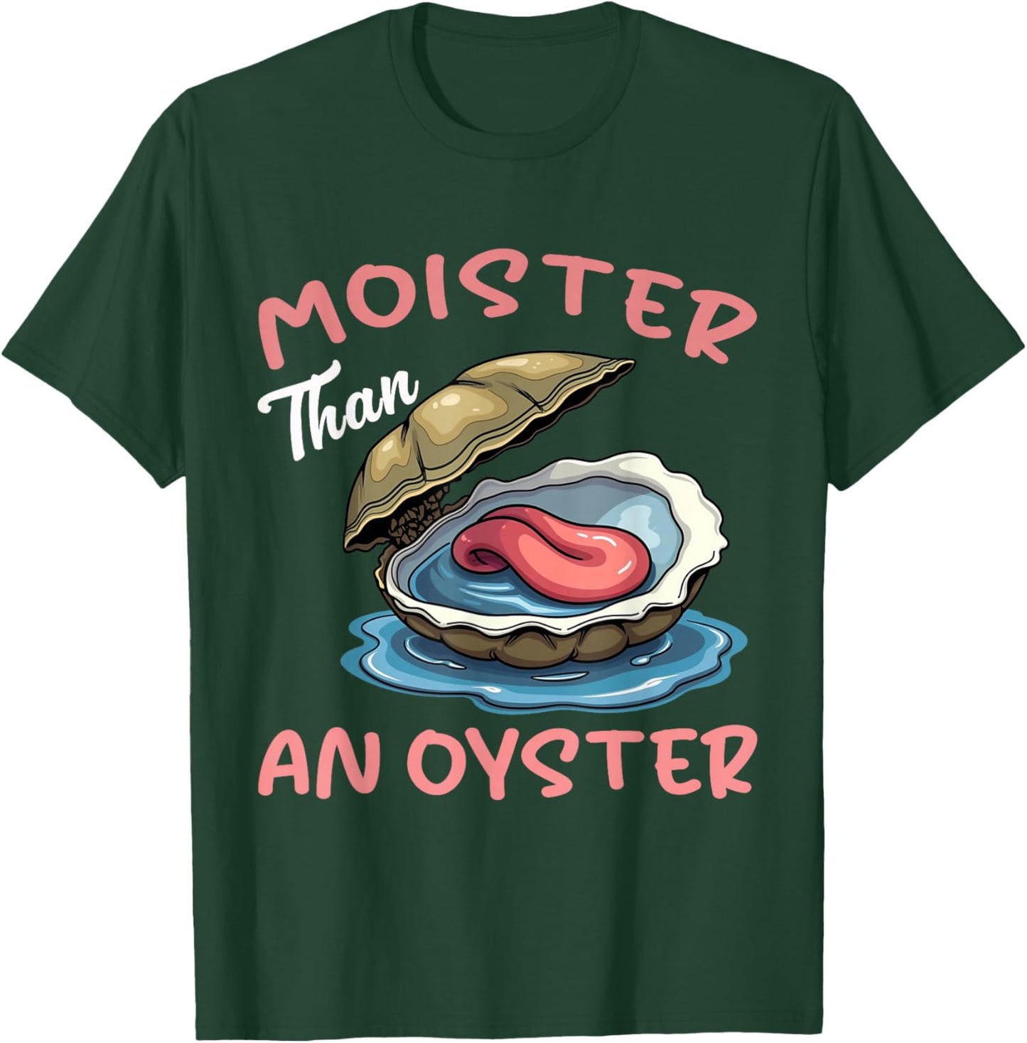 Moister Than An Oyster Funny Inappropriate Adult Humor Women T-Shirt - T-Shirt | Forest