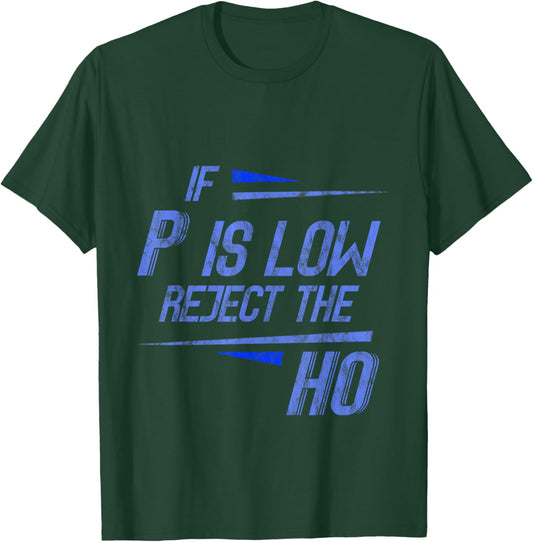 If P Is Low Reject The HO Statistics Hypothesis T-Shirt - T-Shirt | Forest