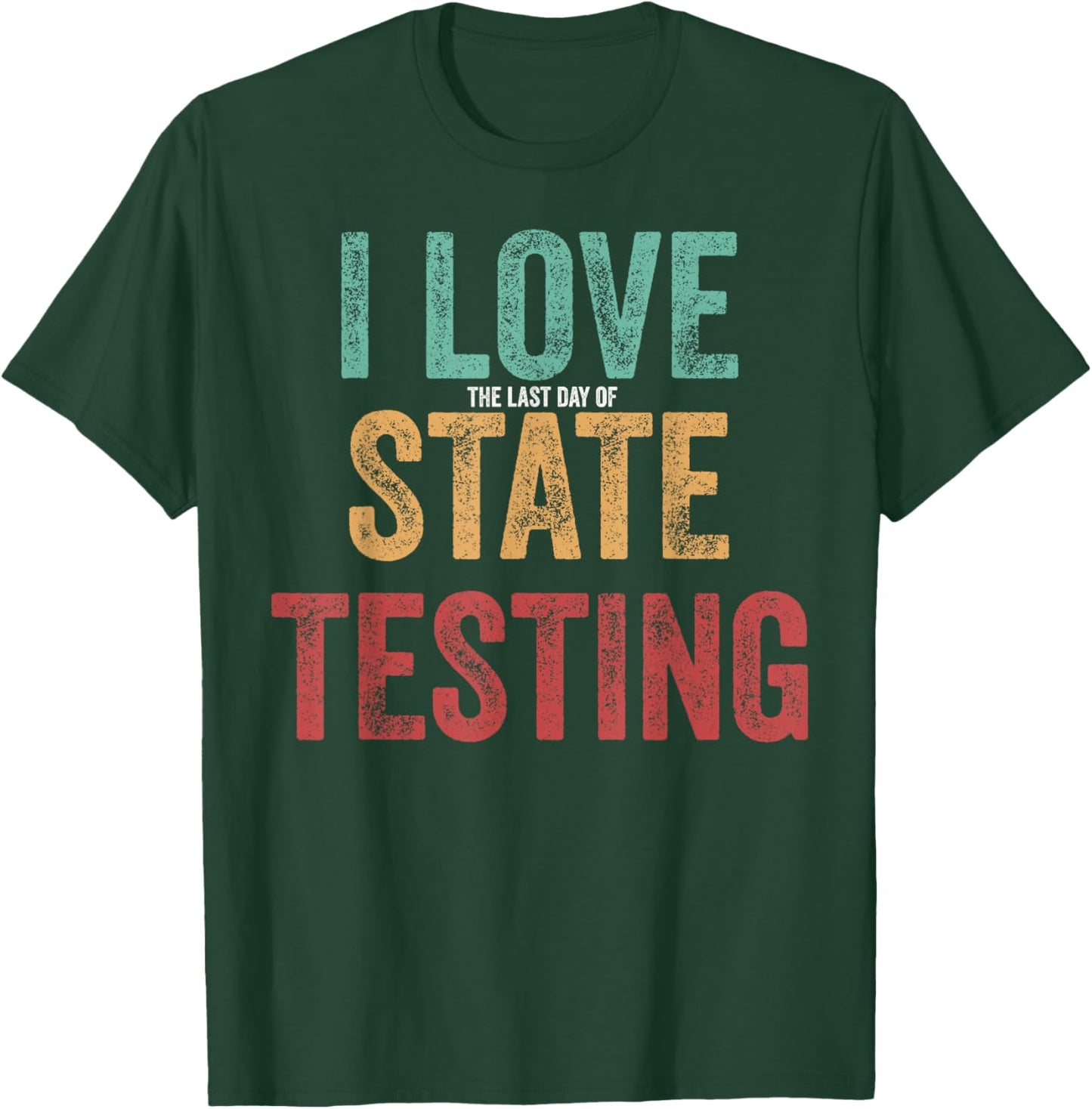 I Love The Last Day of State Testing Funny Teachers Students T-Shirt - T-Shirt | Forest