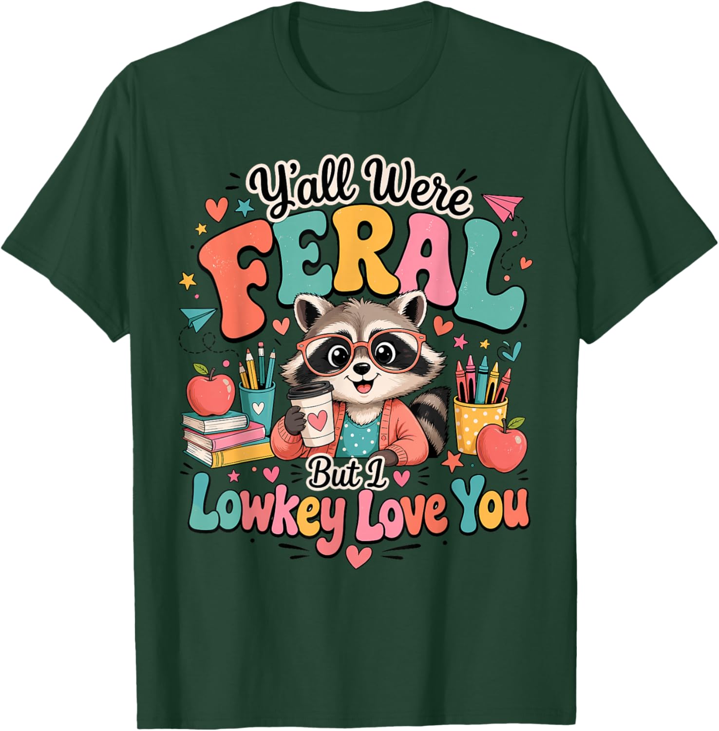 Y'all were Feral Lowkey Love You Teacher End of Year T-Shirt - T-Shirt | Forest