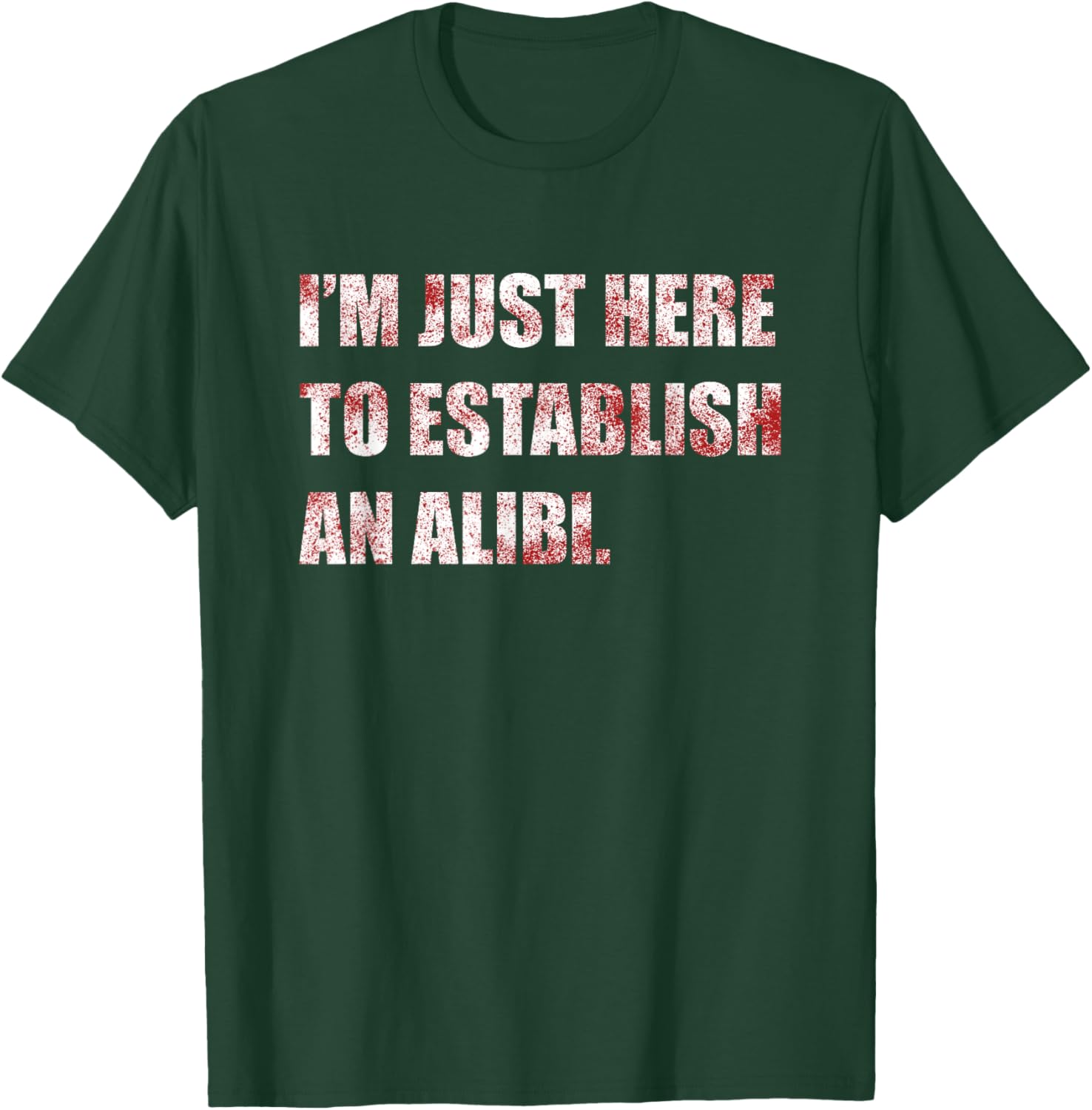 Im Just Here to Establish an Alibi Funny True Crime T-Shirt - T-Shirt | Forest