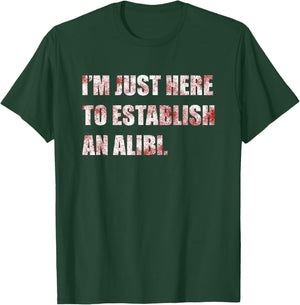 Im Just Here to Establish an Alibi Funny True Crime T-Shirt - T-Shirt | Forest