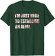 Im Just Here to Establish an Alibi Funny True Crime T-Shirt - T-Shirt | Forest