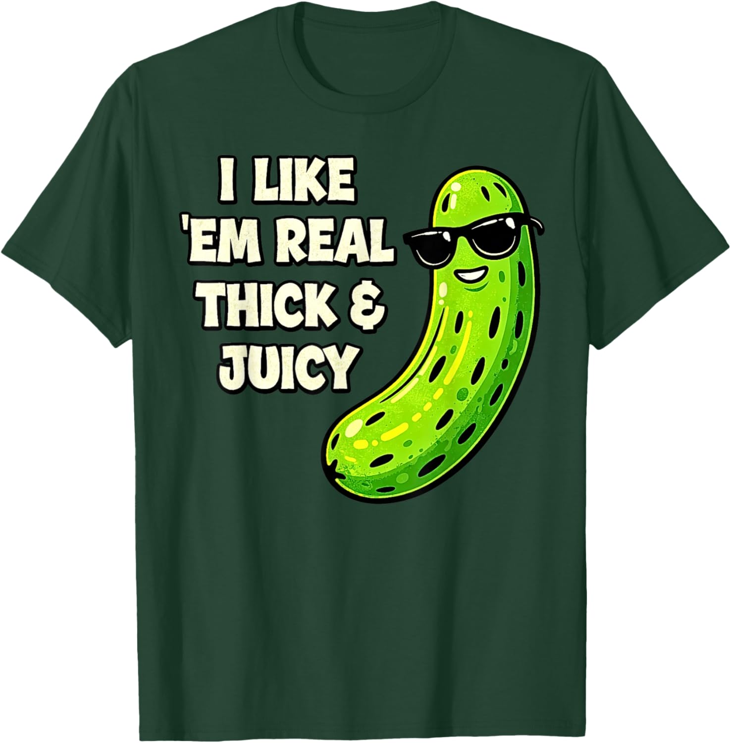I Like ’Em Real Thick & Juicy Funny Pickle Graphic T-Shirt - T-Shirt | Forest