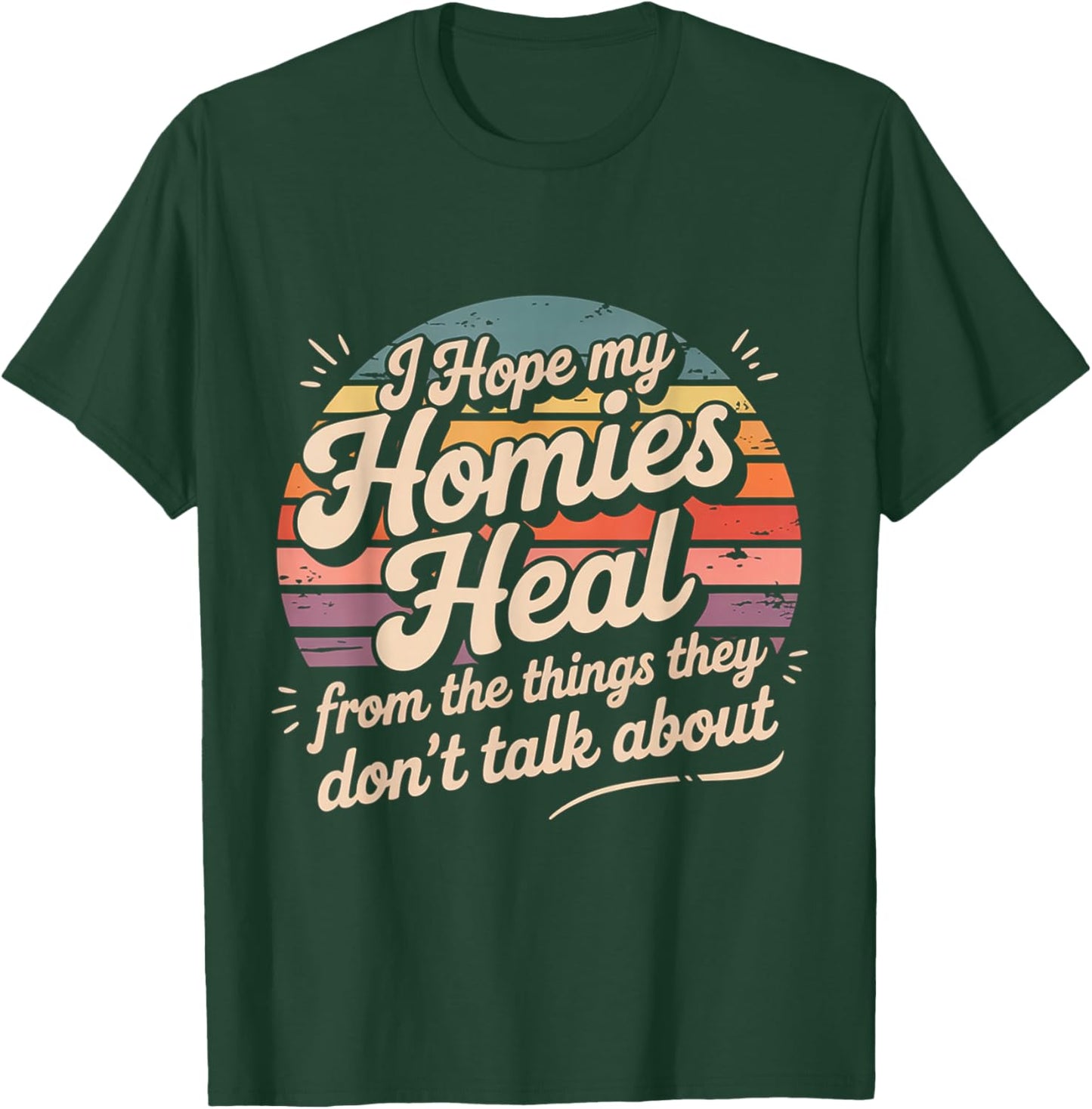 I Hope My Homies Heal from The Things They Don't Talk About T-Shirt - T-Shirt | Forest