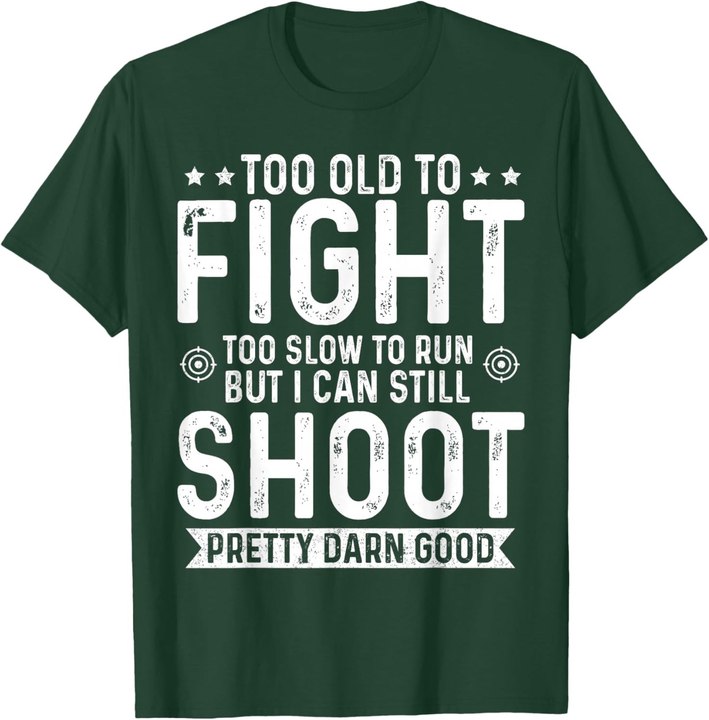 Too Old to Fight Too Slow to Run But I Can Still Shoot T-Shirt - T-Shirt | Forest