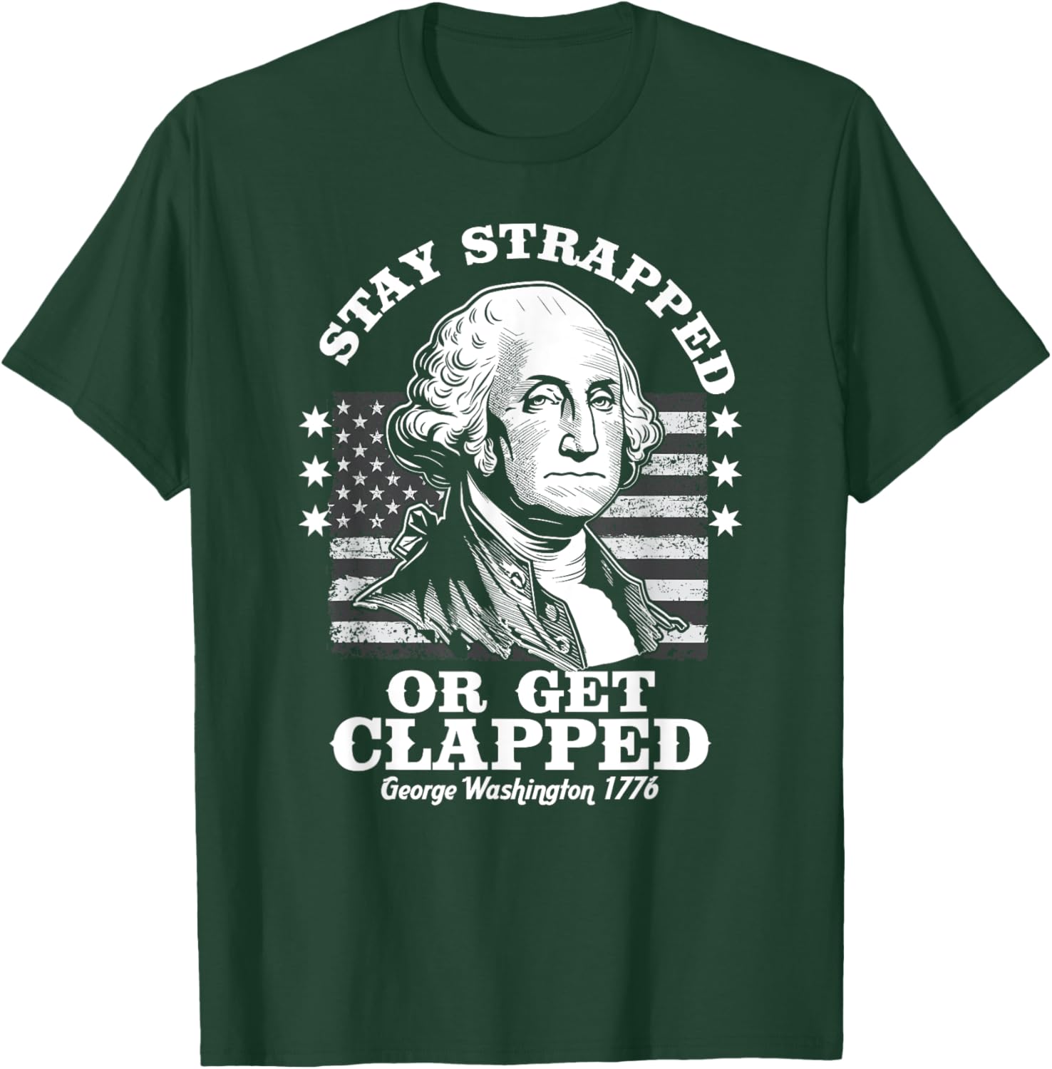 Stay Strapped or Get Clapped Funny G. Washington 4th of July T-Shirt - T-Shirt | Forest