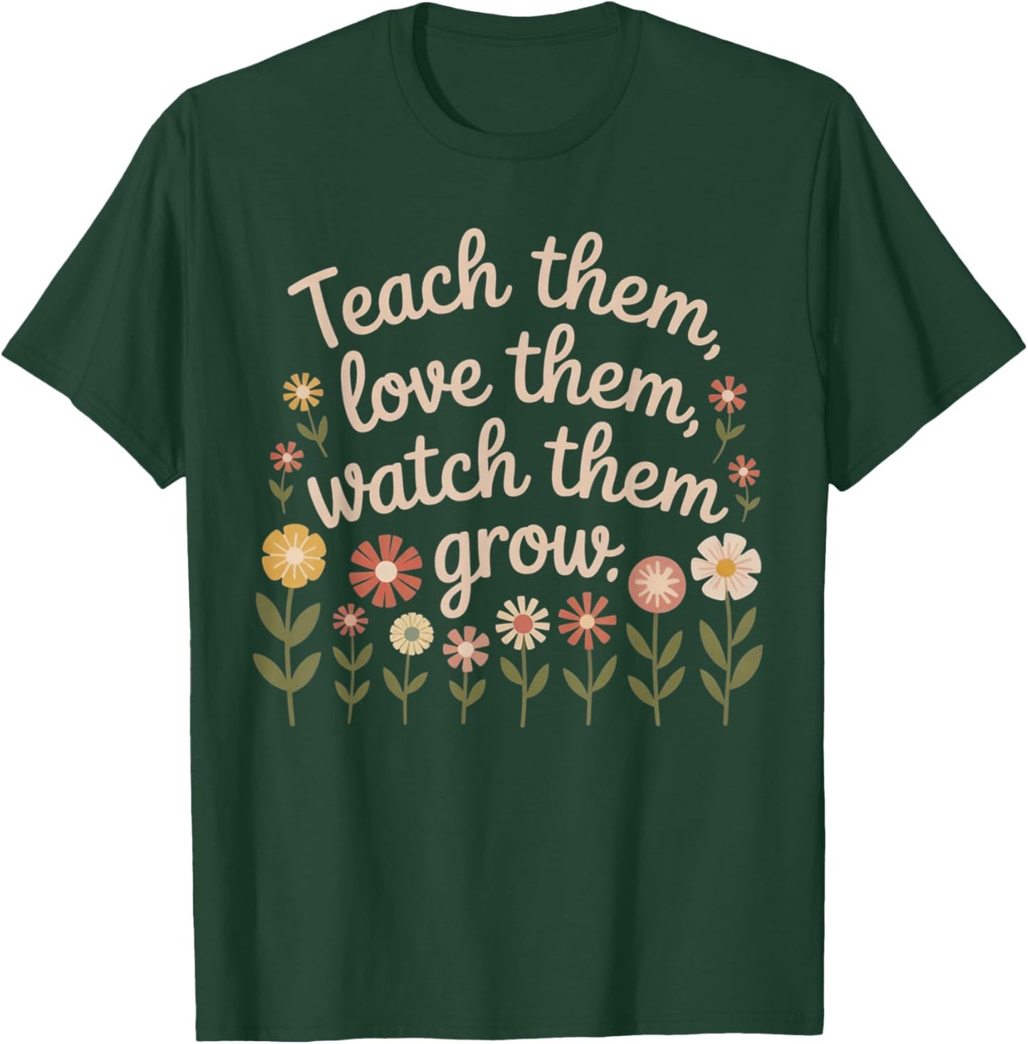 Teach Them Love Them Watch Them Grow Floral Teacher T-Shirt - T-Shirt | Forest