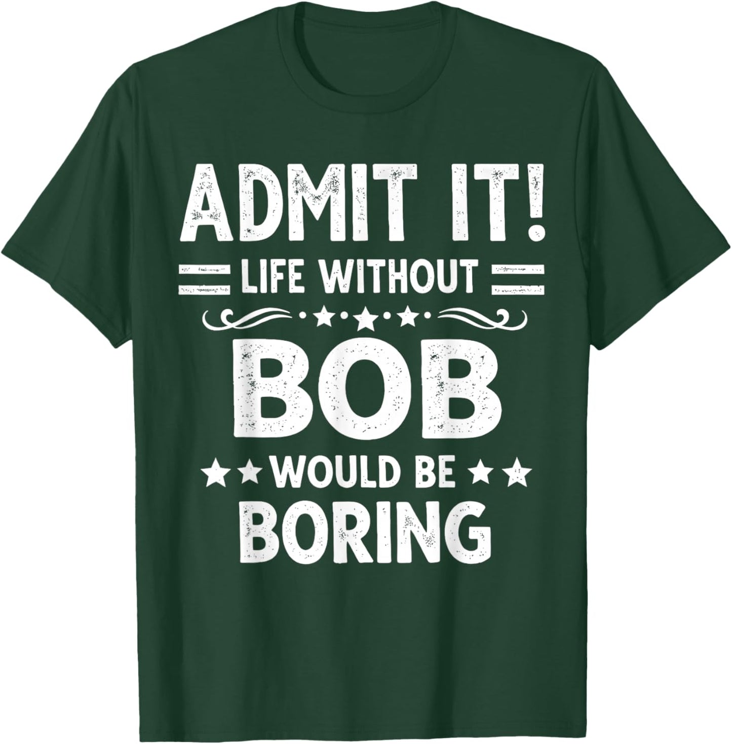 Admit It Life Without Bob Would Be Boring Funny Saying T-Shirt - T-Shirt | Forest