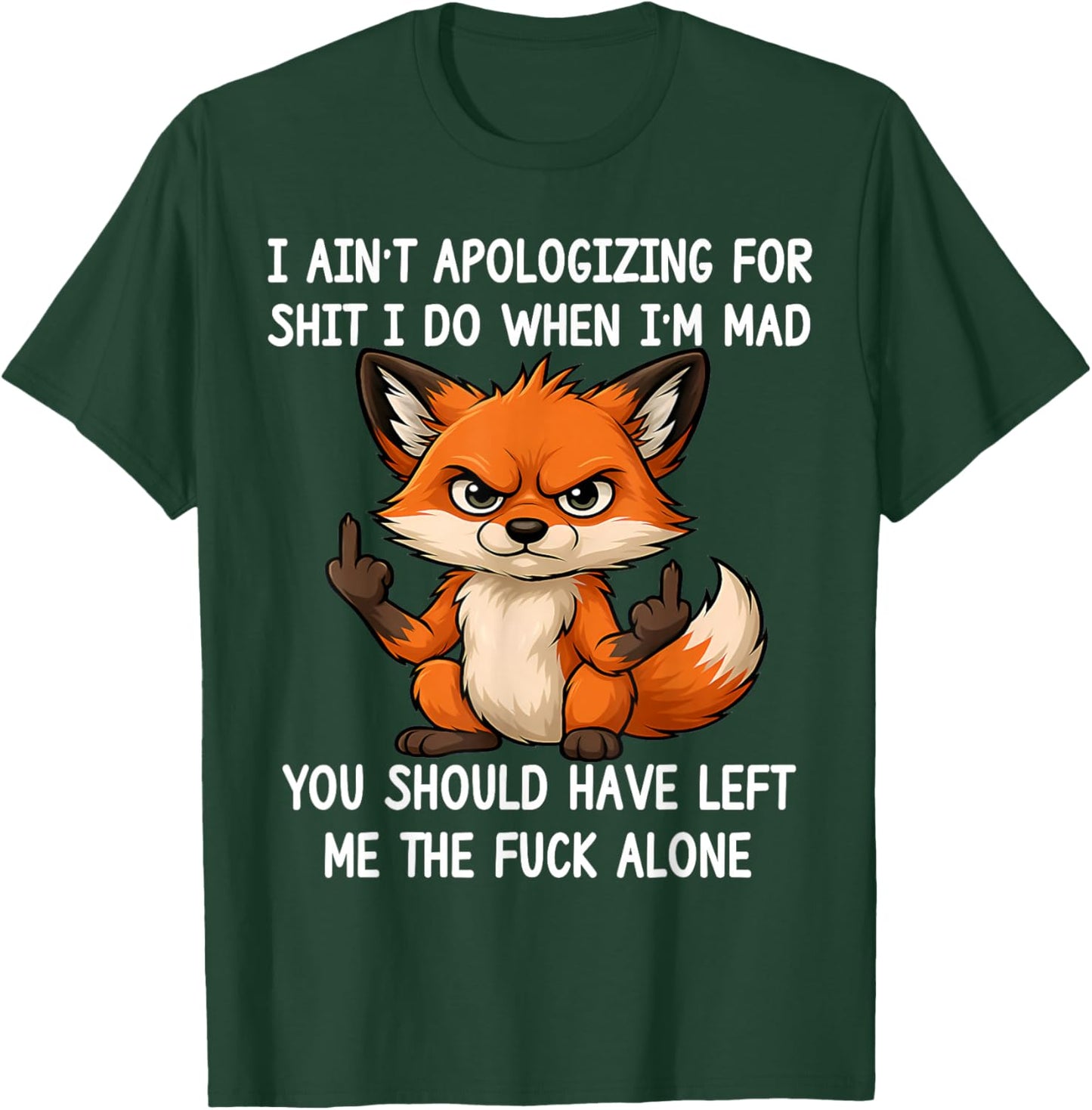 I Ain't Apologizing for Sht I Do When I'm Mad Funny Fox T-Shirt - T-Shirt | Forest