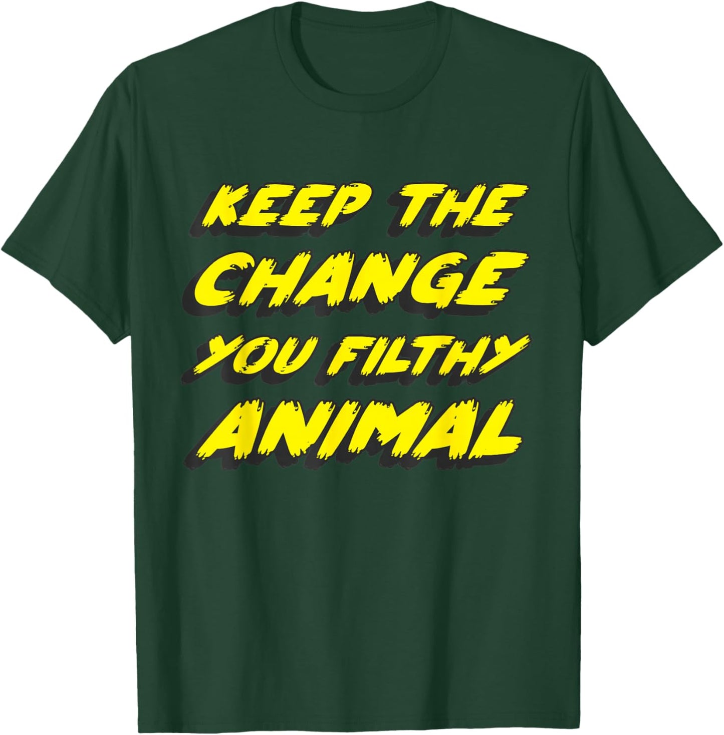Keep the Change you Filthy Animal T-Shirt - T-Shirt | Forest