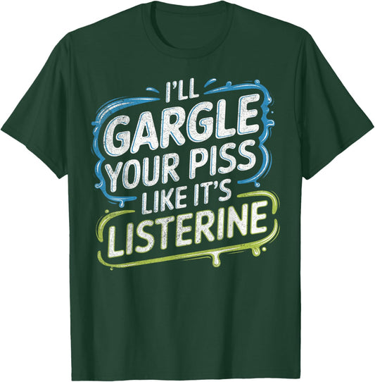 I'Ll Gargle Your Piss Like It'S Listerine Adult Humor Funny T-Shirt - T-Shirt | Forest