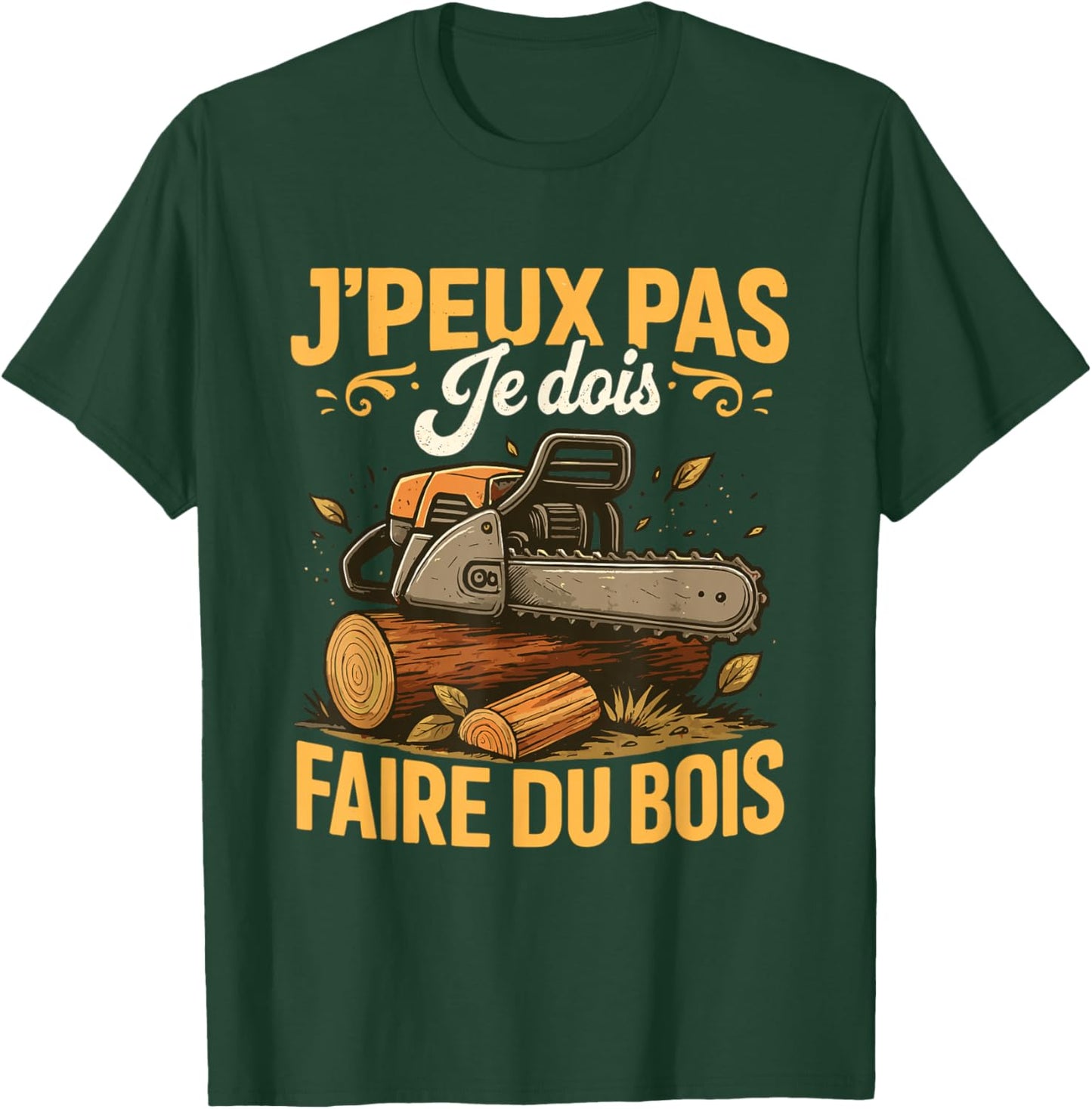 J'Peux Pas Je Dois Faire du Bois Tronçonneuse Drole Bûcheron T-Shirt - T-Shirt | Forest