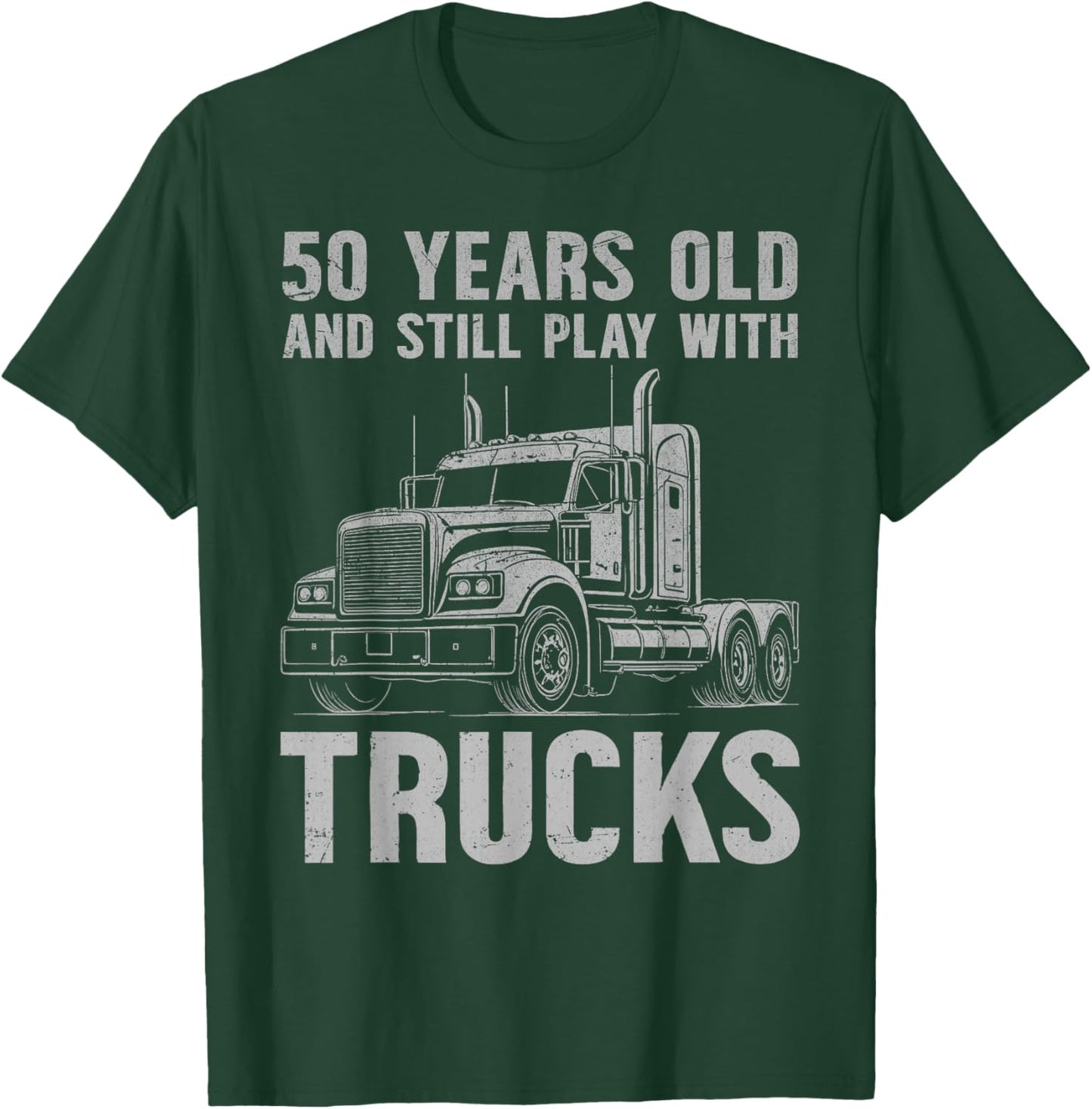 50 Years Old and Still Play with Trucks, Trucker Birthday T-Shirt - T-Shirt | Forest