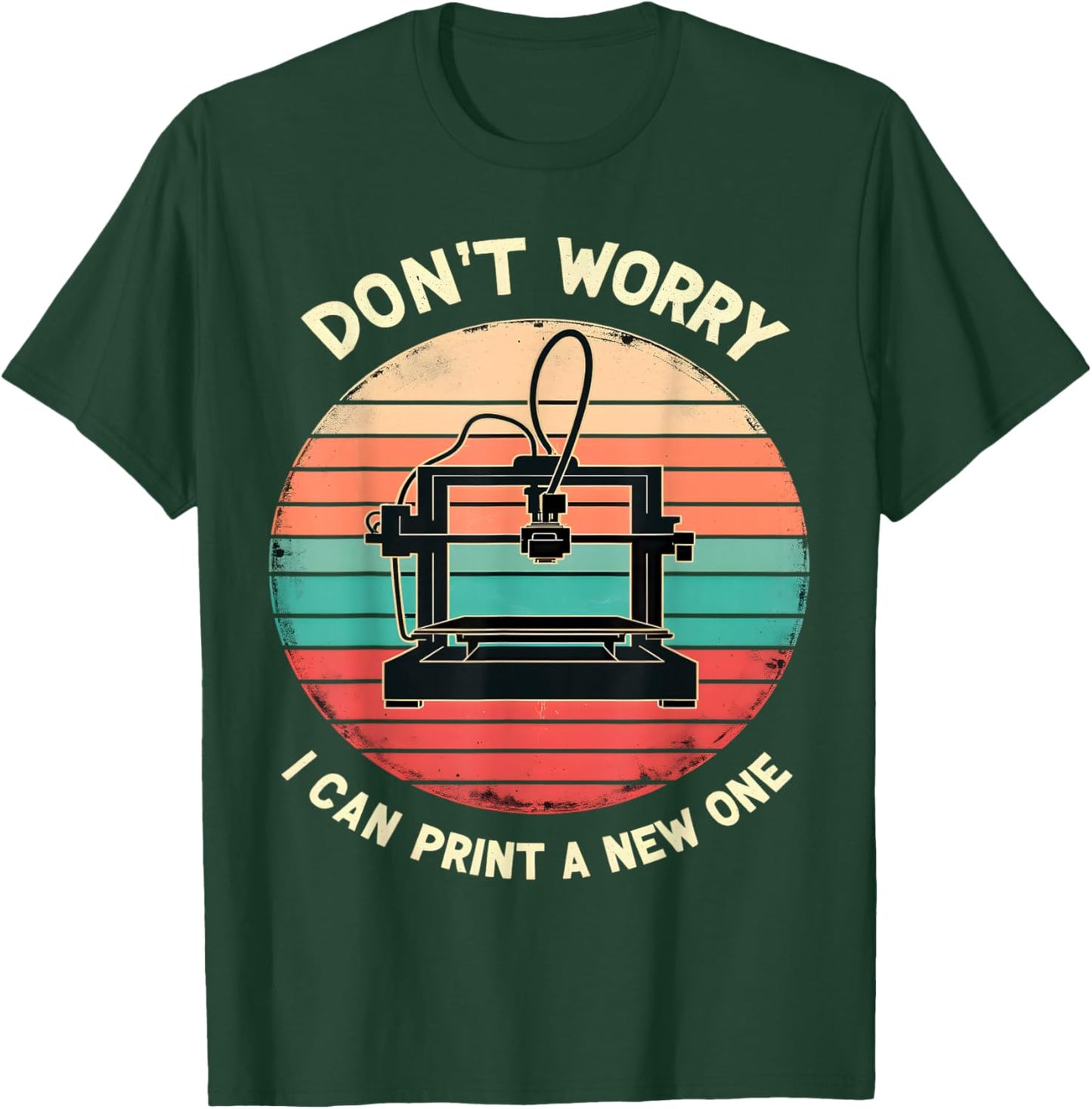 Don't Worry I Can Print a New One Funny 3D Printing T-Shirt - T-Shirt | Forest