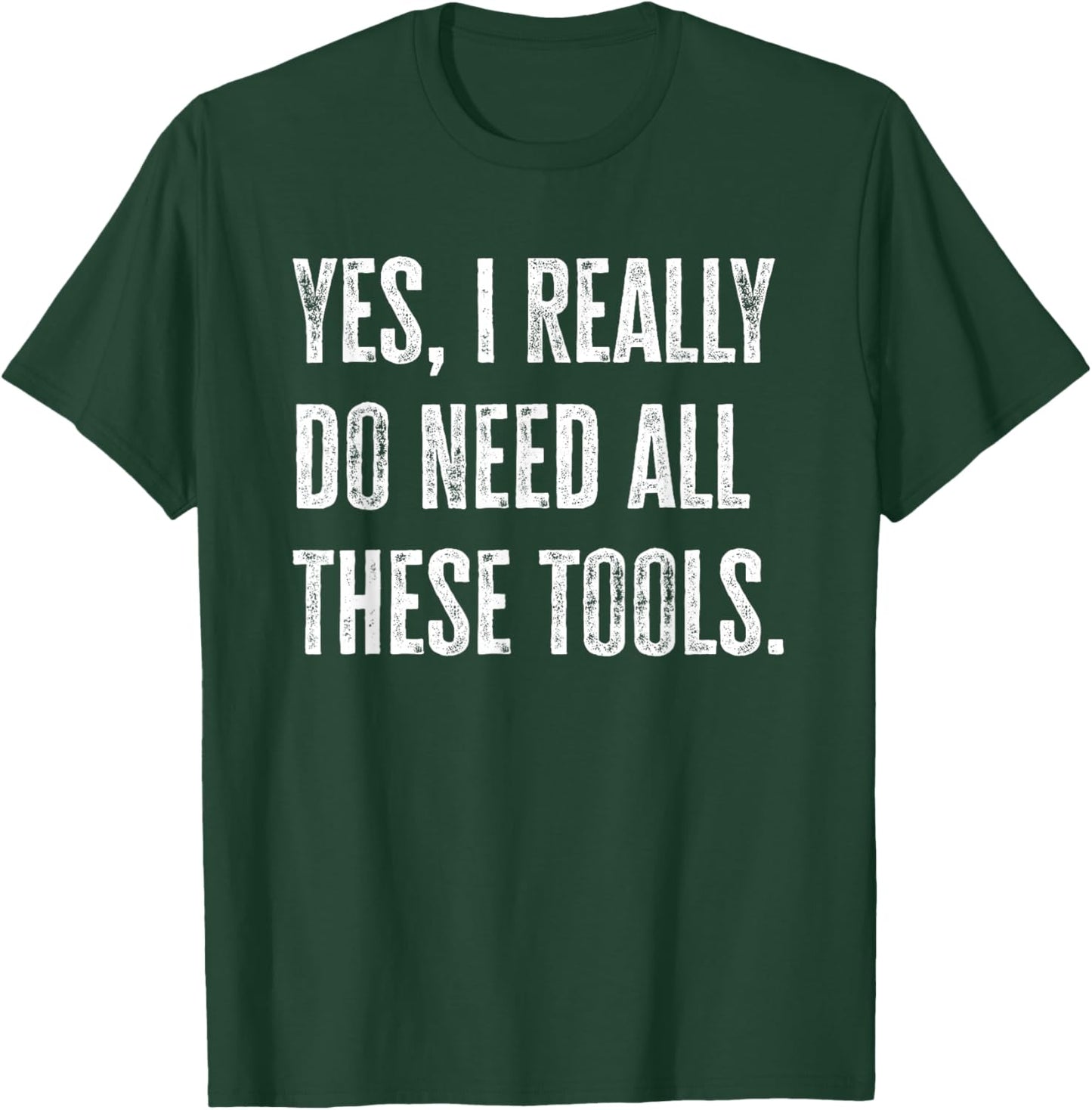 Yes I Really do Need All These Tools Funny Mechanic T-Shirt - T-Shirt | Forest