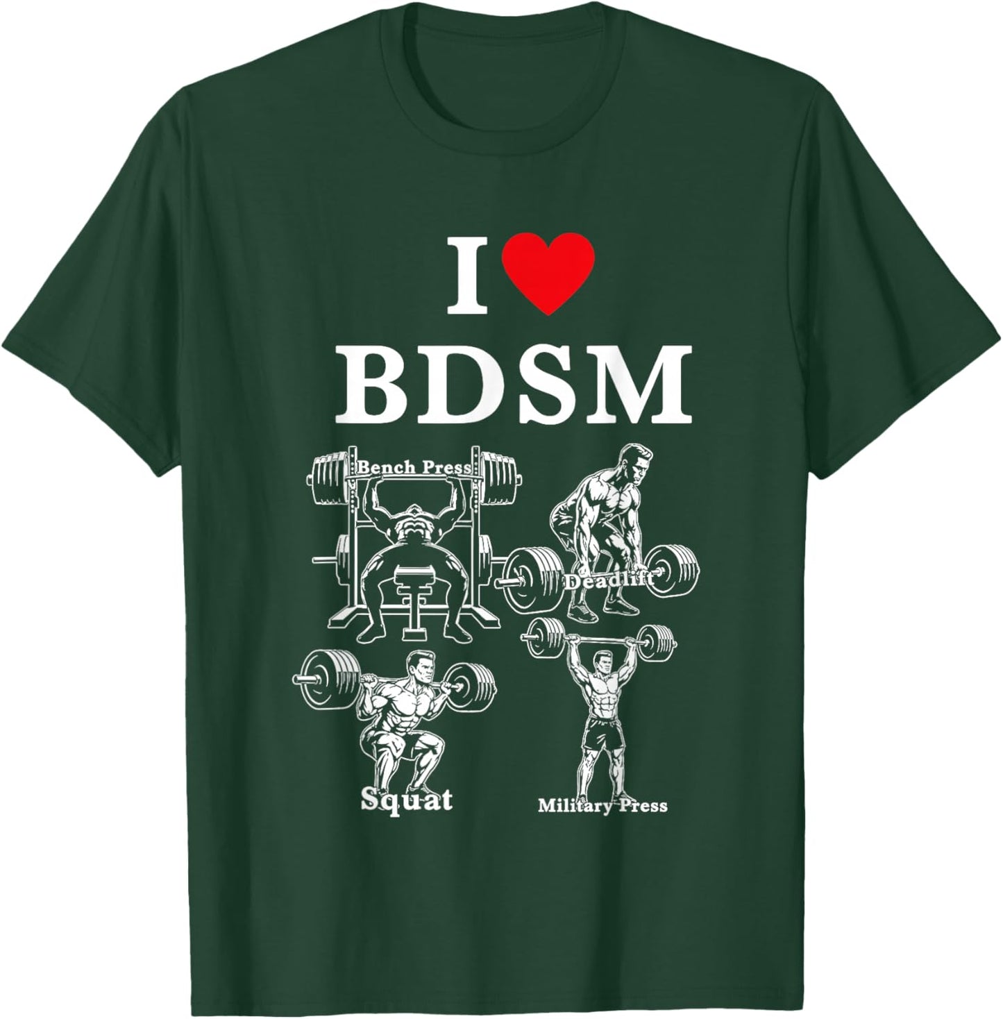 I Love BDSM Bench Press Deadlift Squats Military Press T-Shirt - T-Shirt | Forest