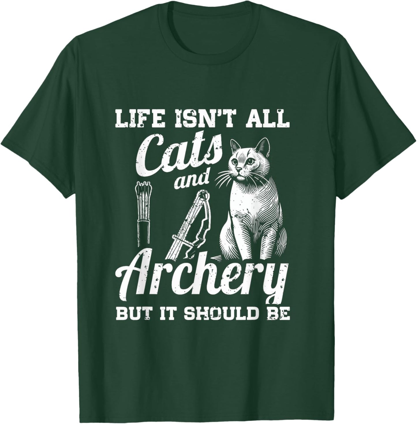 Life Isn't All Cats And Archery But It Should Be T-Shirt - T-Shirt | Forest