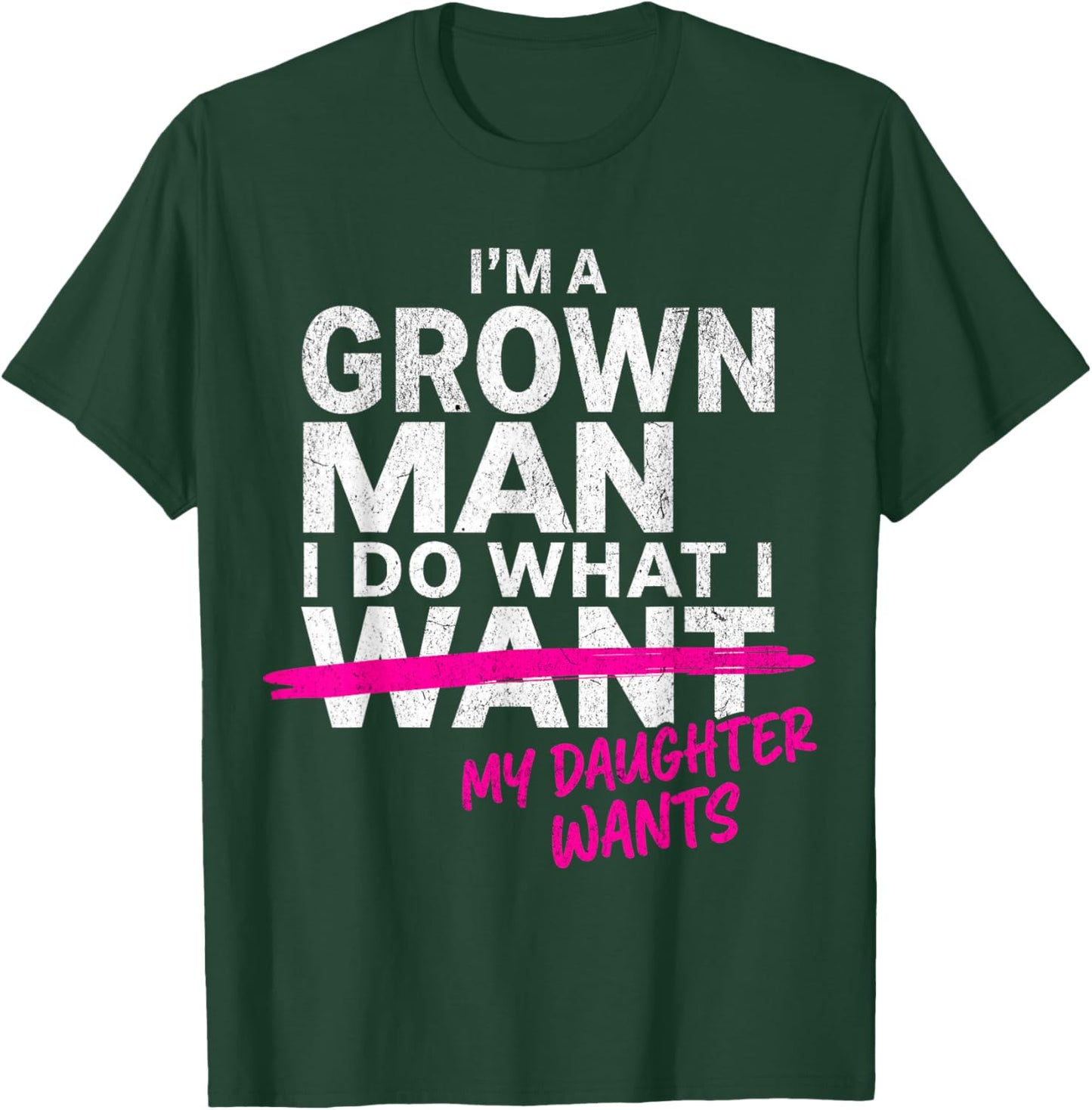 I'm a Grown Man I Do What My Daughter Wants Funny Girl Dad T-Shirt - T-Shirt | Forest
