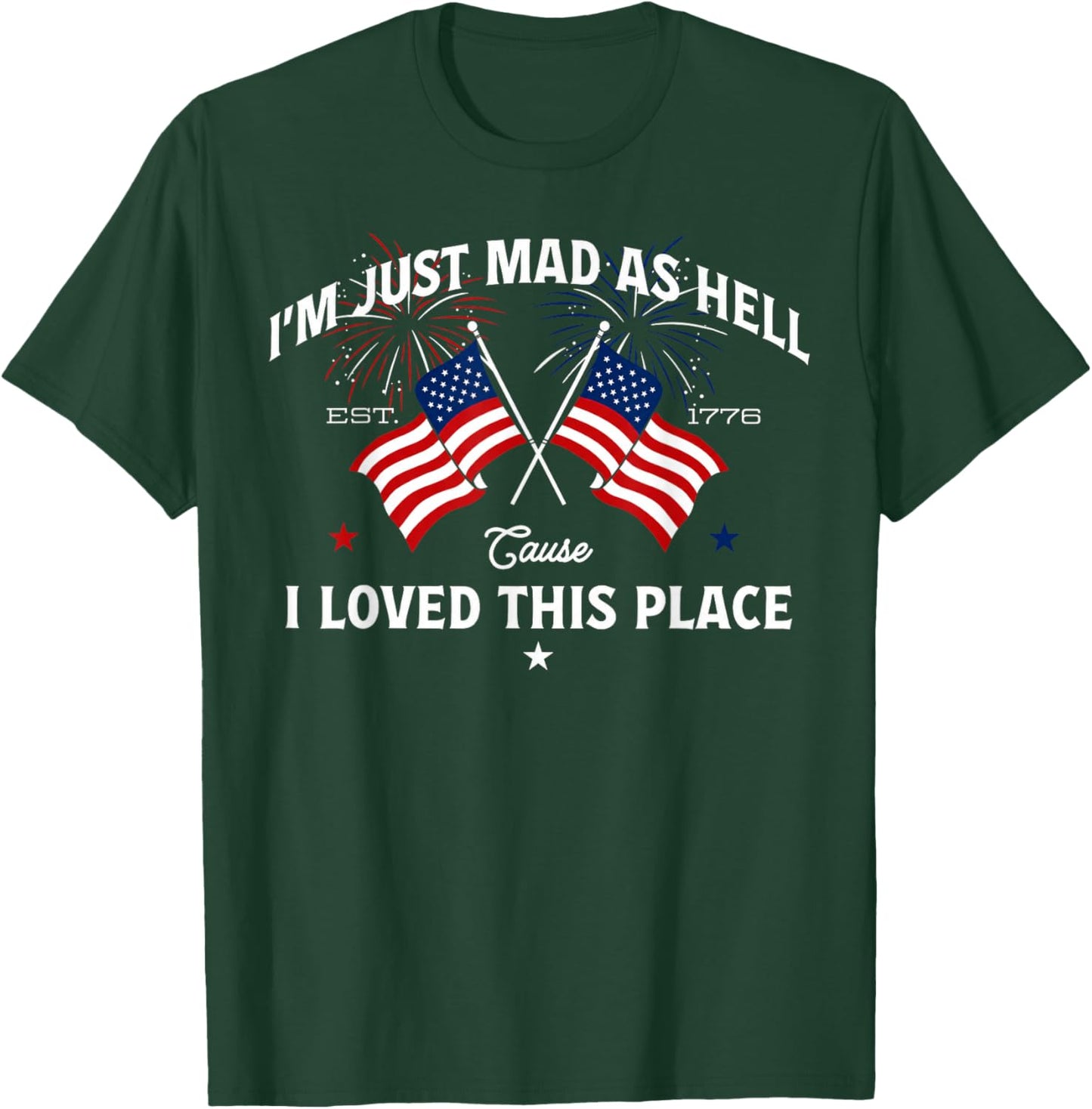 Mad As Hell Cause I Loved This Place Patriotic Quote T-Shirt - T-Shirt | Forest