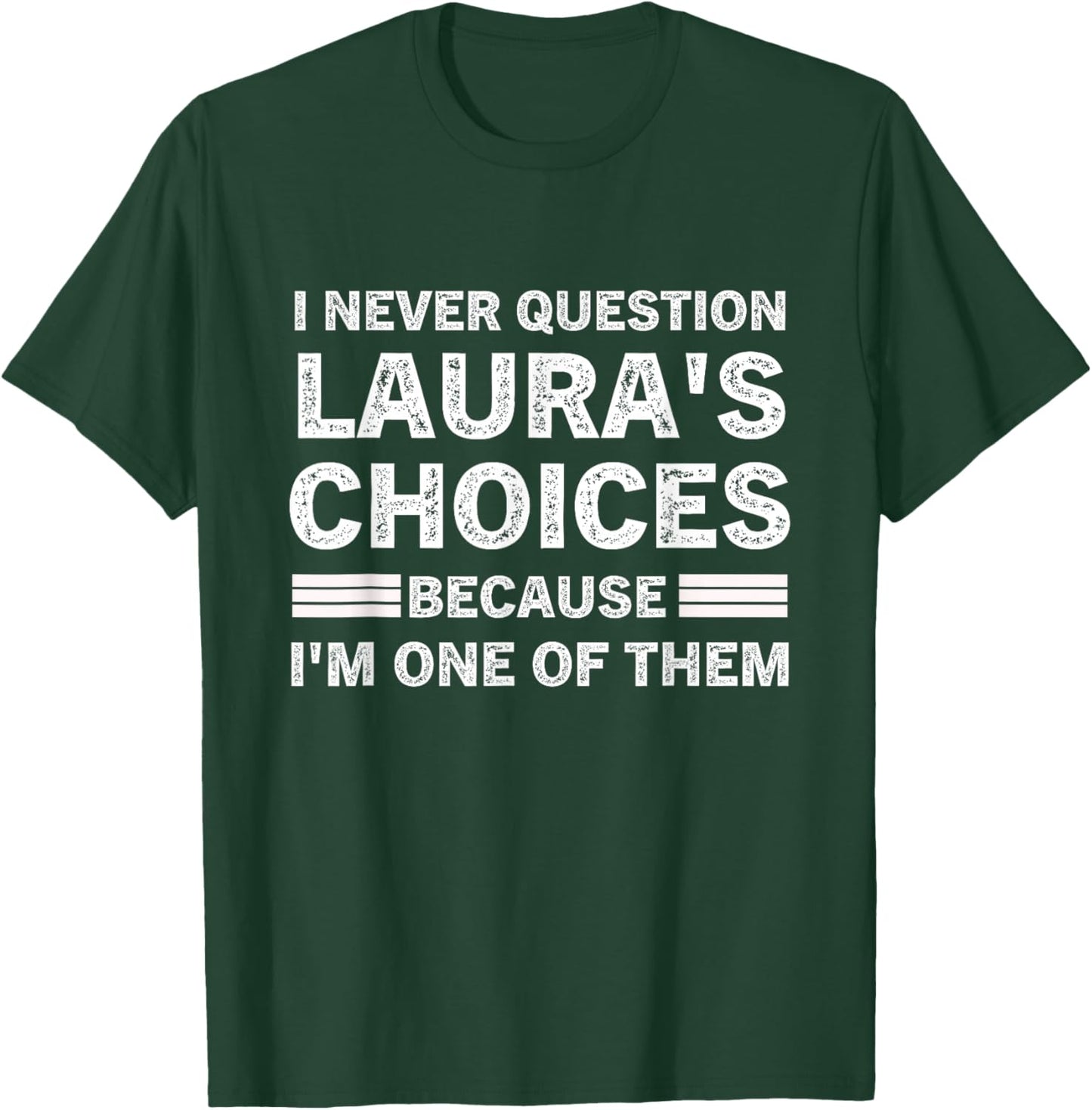 I Never Question Laura 's Choices Because I'm One of Them T-Shirt - T-Shirt | Forest
