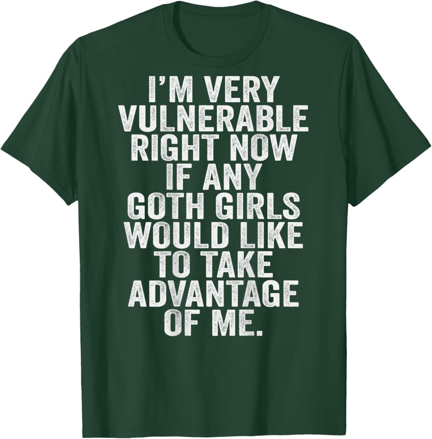 Im Very Vulnerable rn If Any Goth Girl Take Advantage Of Me T-Shirt - T-Shirt | Forest
