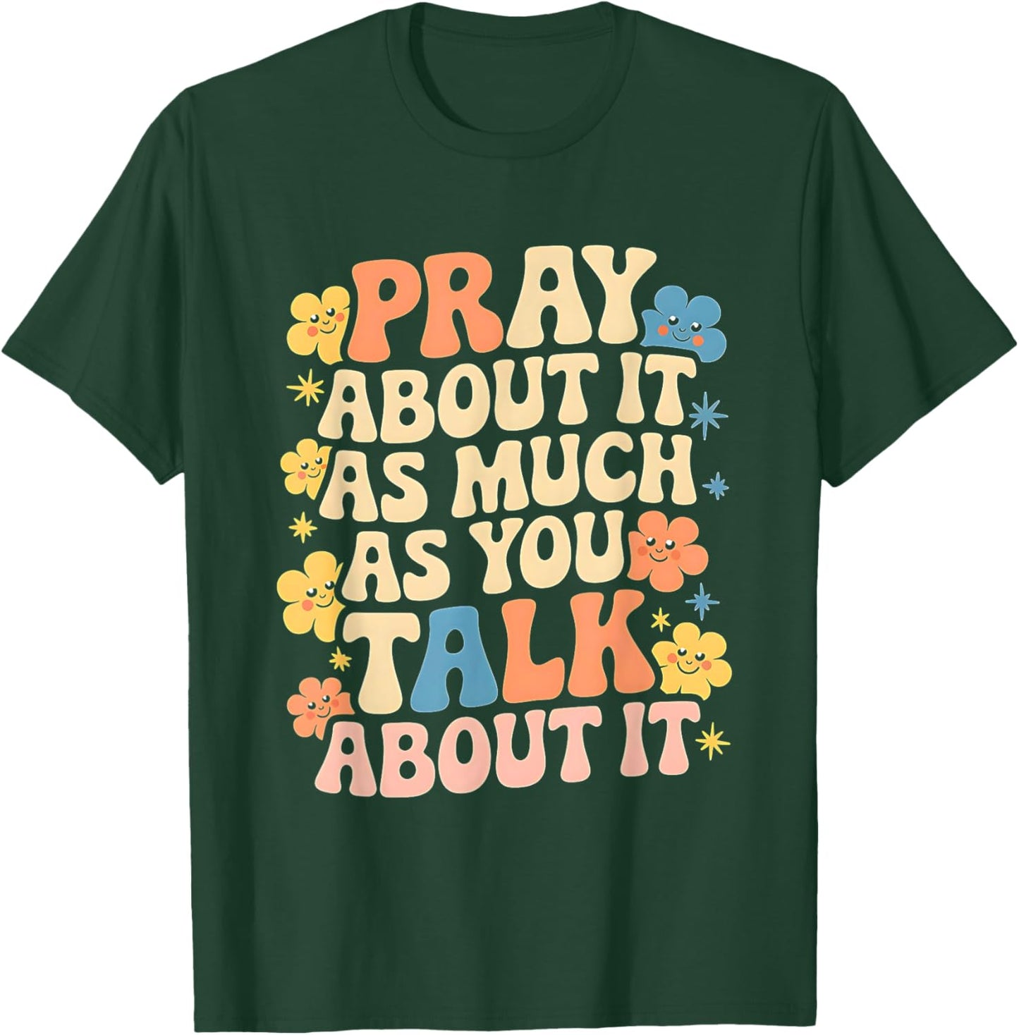 Faith Inspired - Pray About It As Much As You Talk About It T-Shirt - T-Shirt | Forest