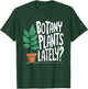 Funny Gardening Love Plant Lady Botany Plants Lately T-Shirt - T-Shirt | Forest