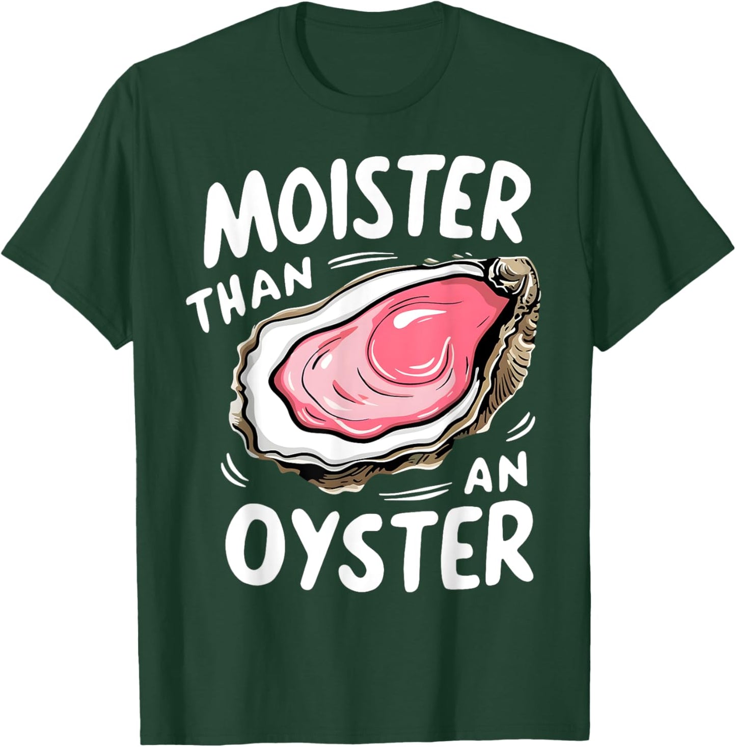 Moister Than An Oyster Funny Humor Shucking Adult Humor T-Shirt - T-Shirt | Forest