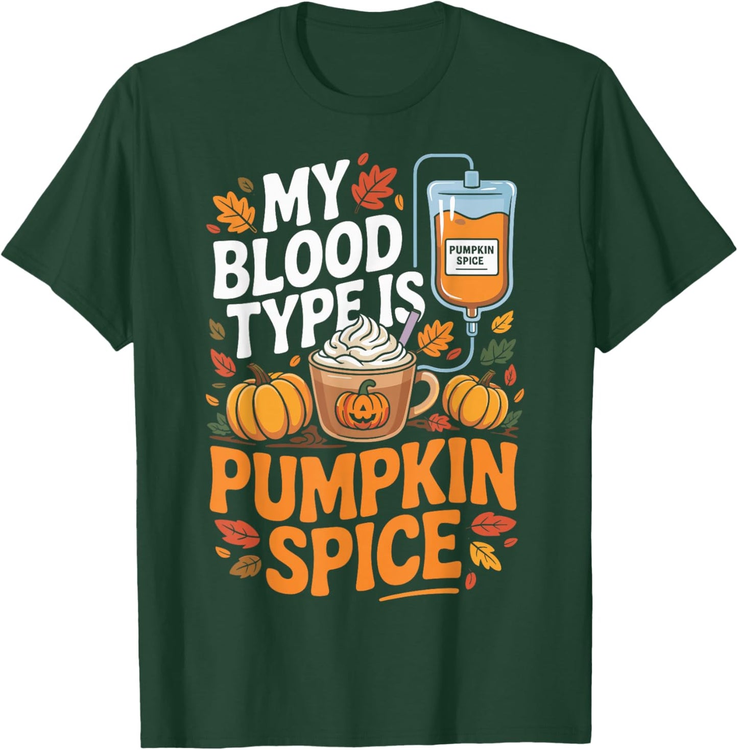 Pumpkin Spice My Blood Type is Pumpkin Spice Coffee Lovers T-Shirt - T-Shirt | Forest