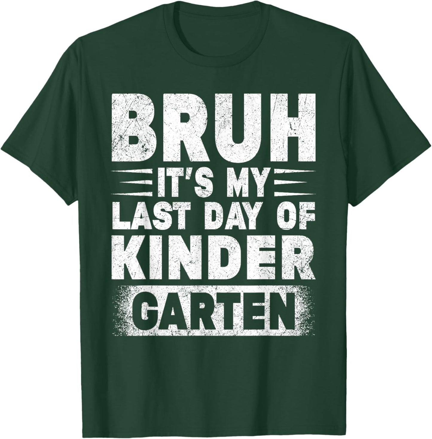 Bruh It's My Last Day Of Kindergarten Teacher Gradutation T-Shirt - T-Shirt | Forest