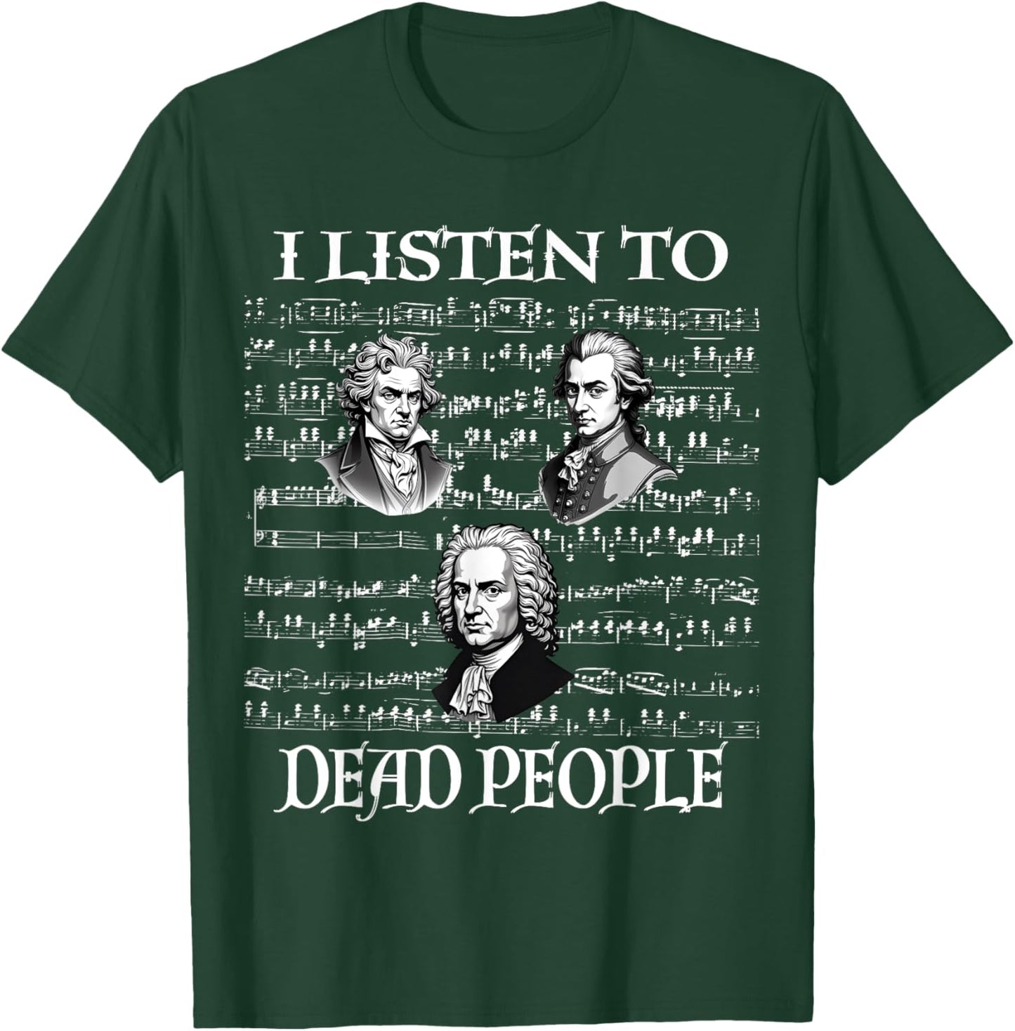 I Listen To Dead People Classical Composers Mozart Beethoven T-Shirt - T-Shirt | Forest