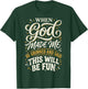 When God Made Me He Grinned and Said This Will Be Fun T-Shirt - T-Shirt | Forest