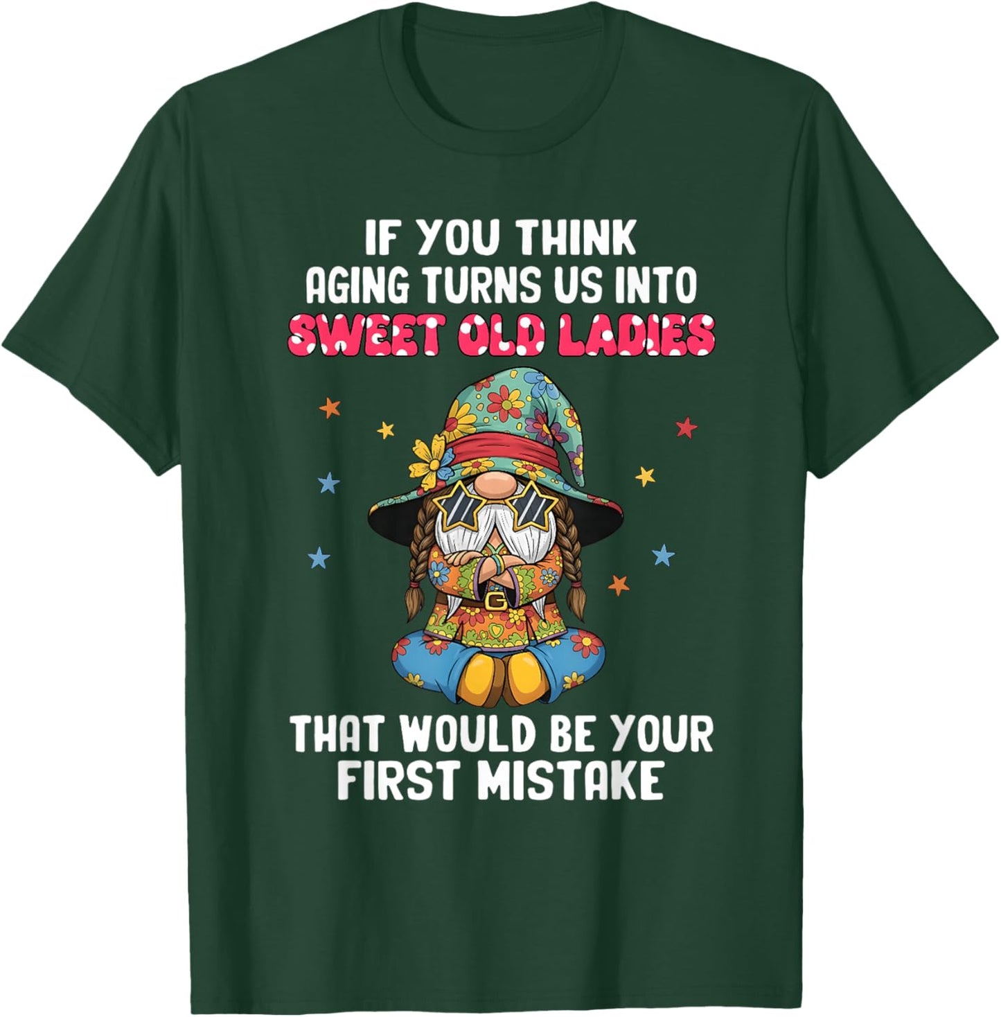 if You Think Aging Turns us into Sweet Old Ladies That Would T-Shirt - T-Shirt | Forest