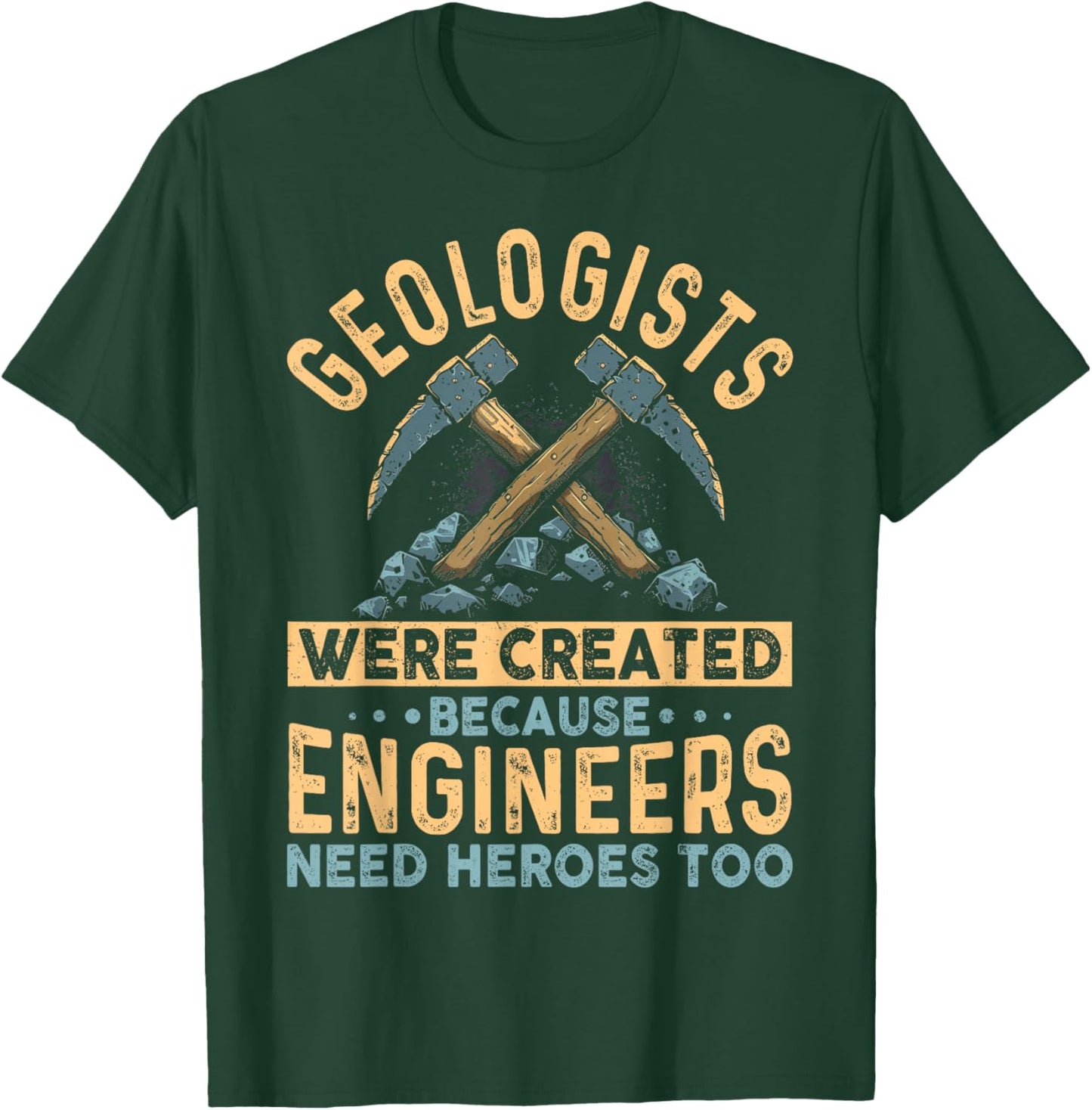 Geologists Were Created Because Engineers Need Heroes Too T-Shirt - T-Shirt | Forest